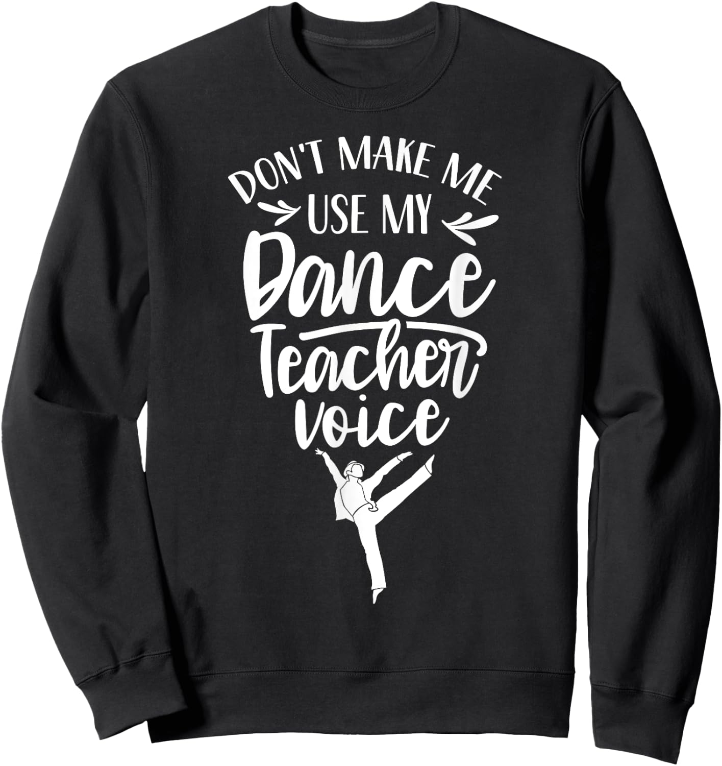 Don't Make Me Use My Dance Teacher Voice Class Teach Dancing Women Kids Sweatshirt - Sweatshirt | Black