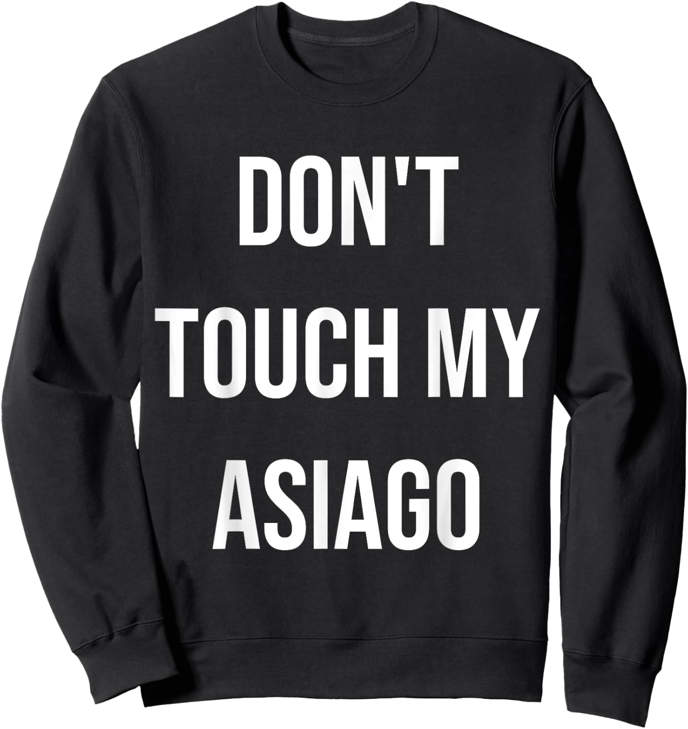 Don't Touch My Asiago Funny Food Cheese Foodie Gift Sweatshirt - Sweatshirt | Black