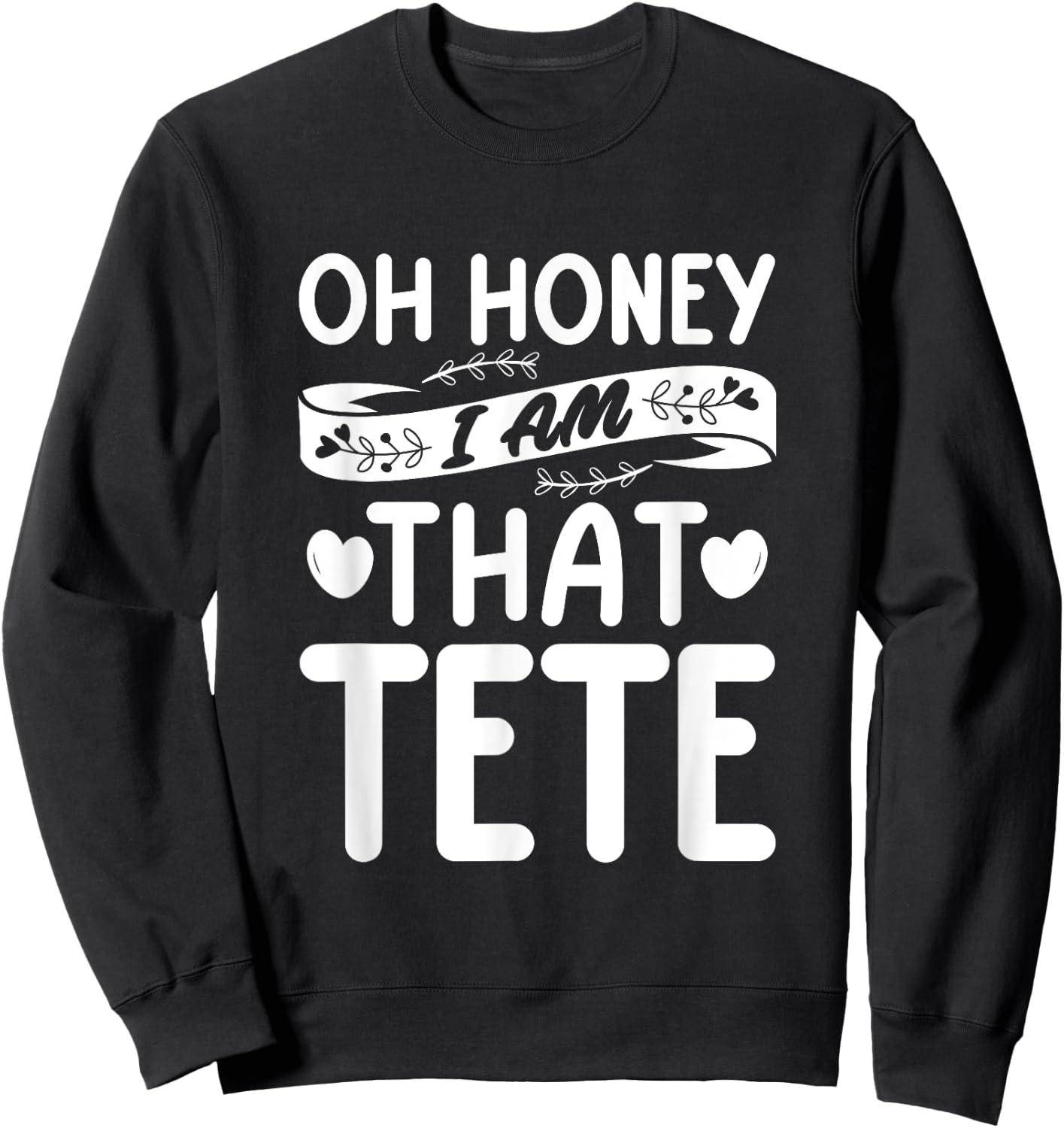 Oh Honey, That I Am Tete Funny Grandma Mother's Day Sweatshirt - Sweatshirt | Black