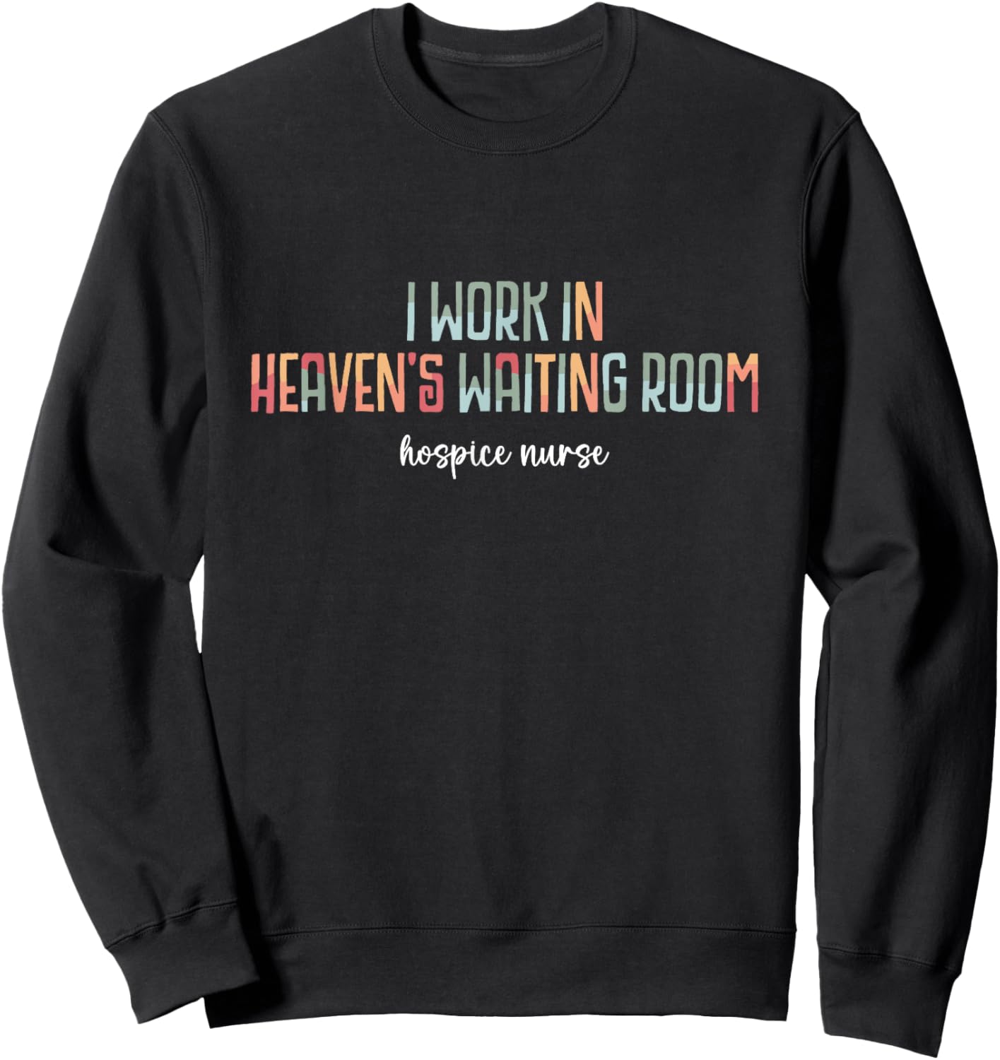 Hospice Nurse Saying I Work in Heaven's Waiting Room Cute Sweatshirt - Sweatshirt | Black