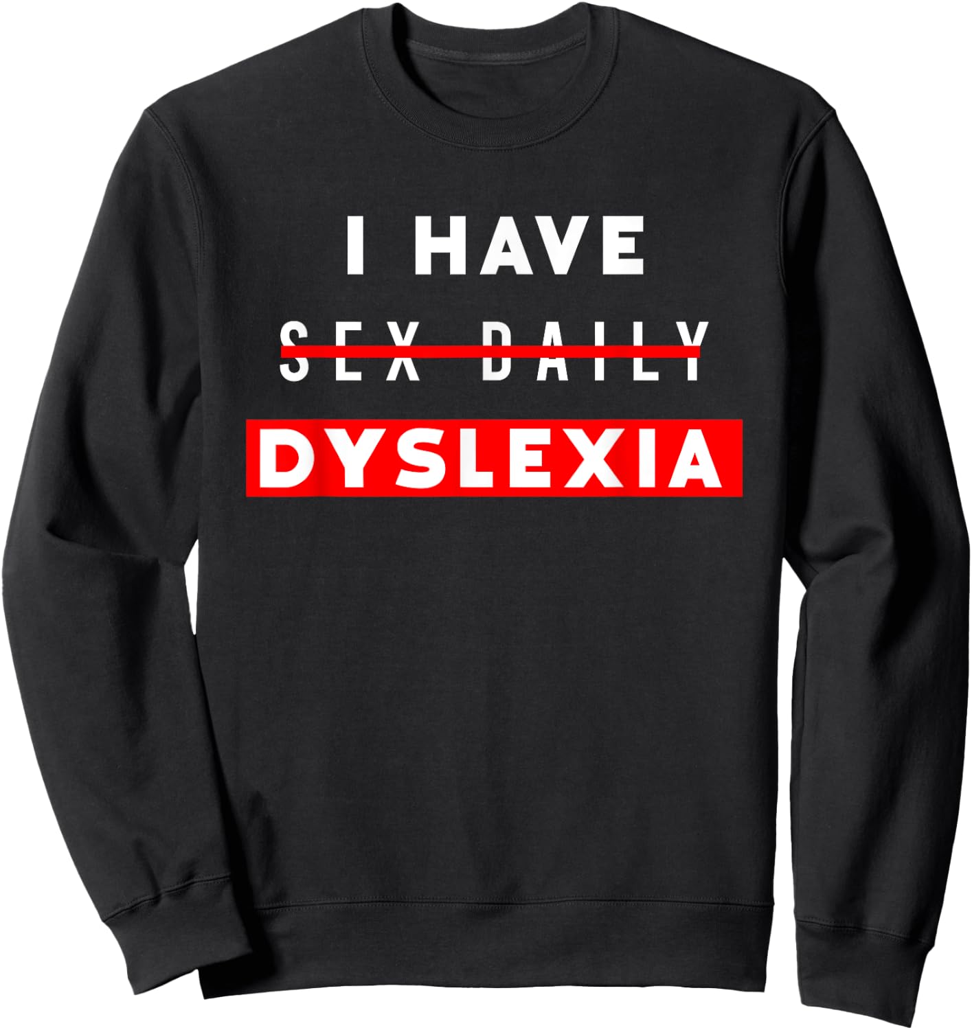 I Have Sex Daily Funny Dyslexia Sweatshirt - Sweatshirt | Black