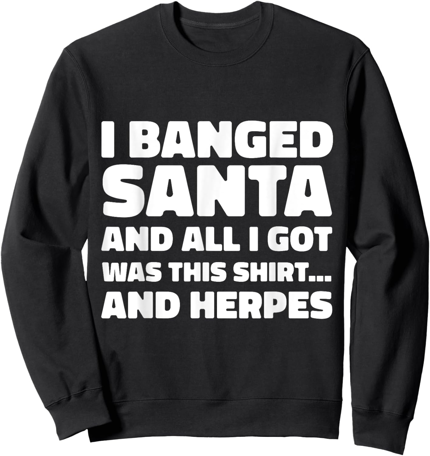 Funny Christmas I Banged Santa I Got This Shirt Herpes Sweatshirt - Sweatshirt | Black