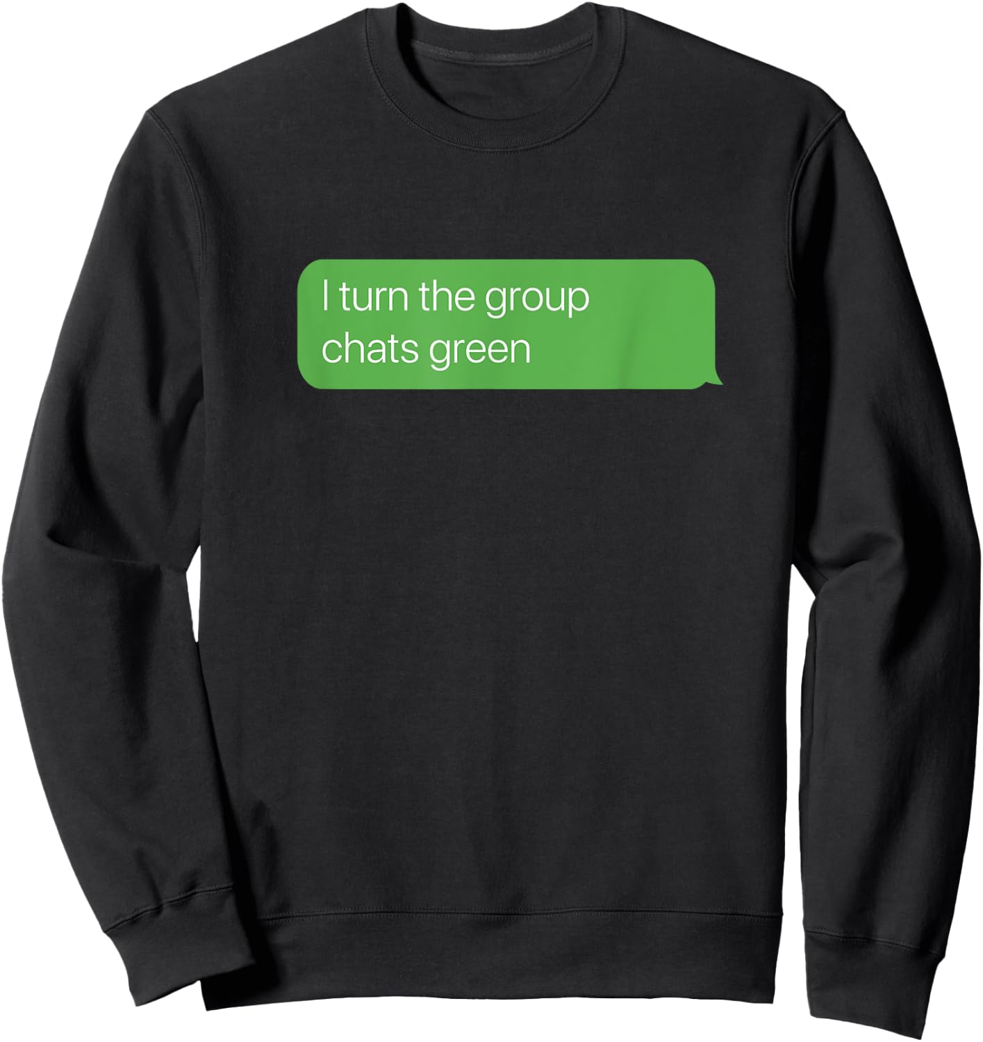 I turn the group chats green, Sarcastic Humor Y2K Weird Meme Sweatshirt - Sweatshirt | Black