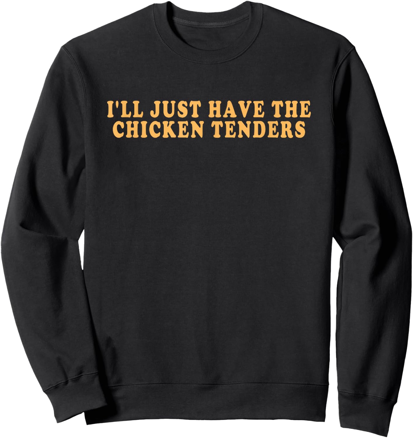 I'll Just Have The Chicken Tenders - Funny Gag Sweatshirt - Sweatshirt | Black