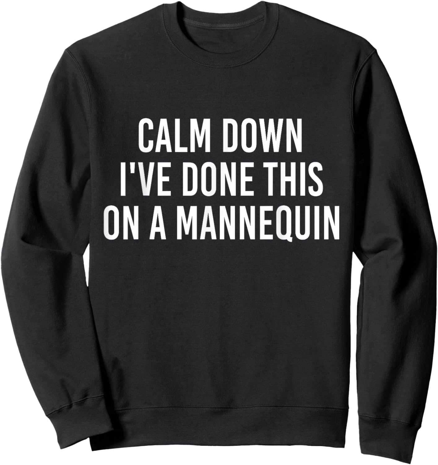 Calm Down I've Done This on a Mannequin Funny Vintage Sweatshirt - Sweatshirt | Black