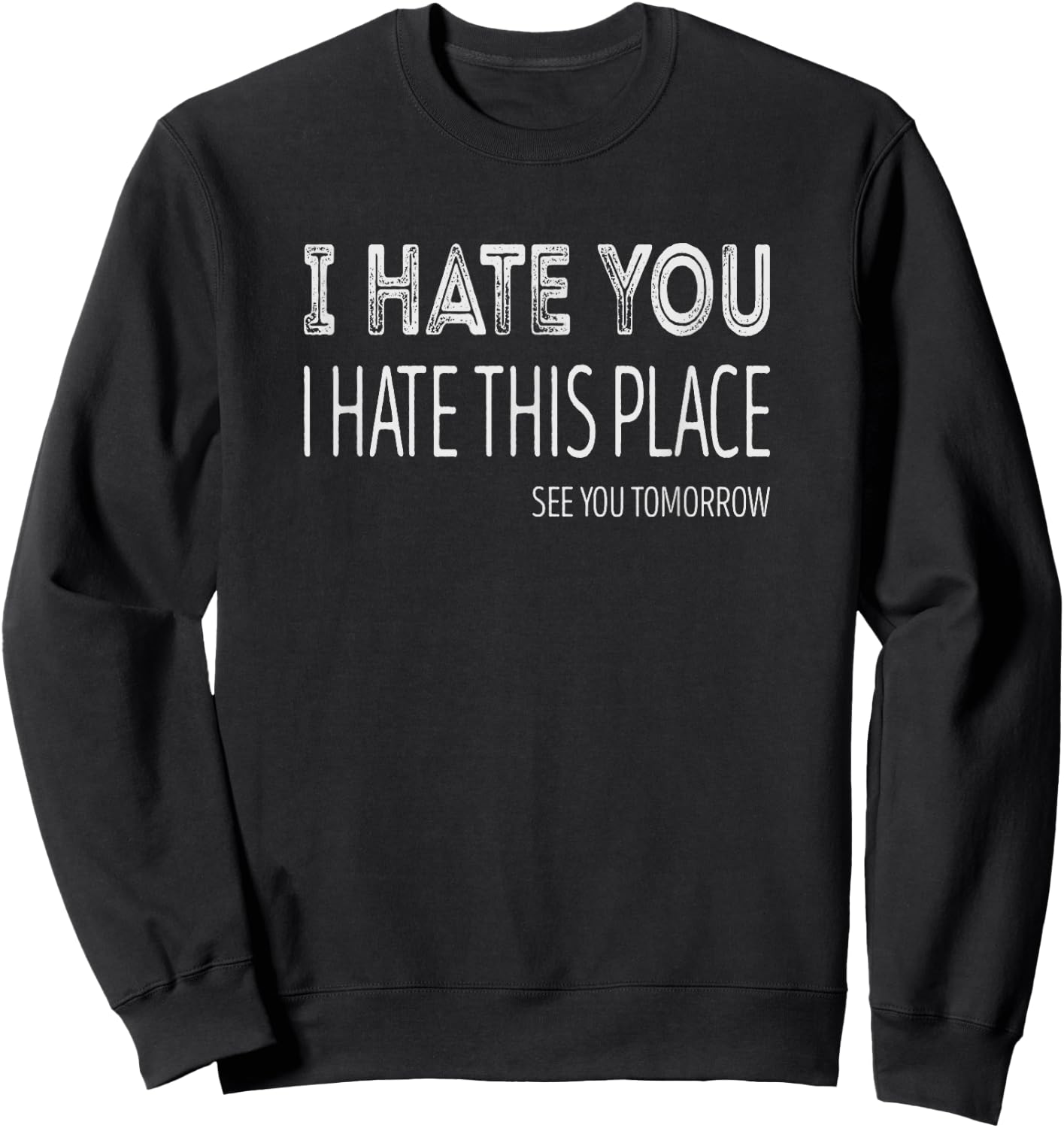 I hate you, I hate this Place, see you tomorrow Sweatshirt - Sweatshirt | Black