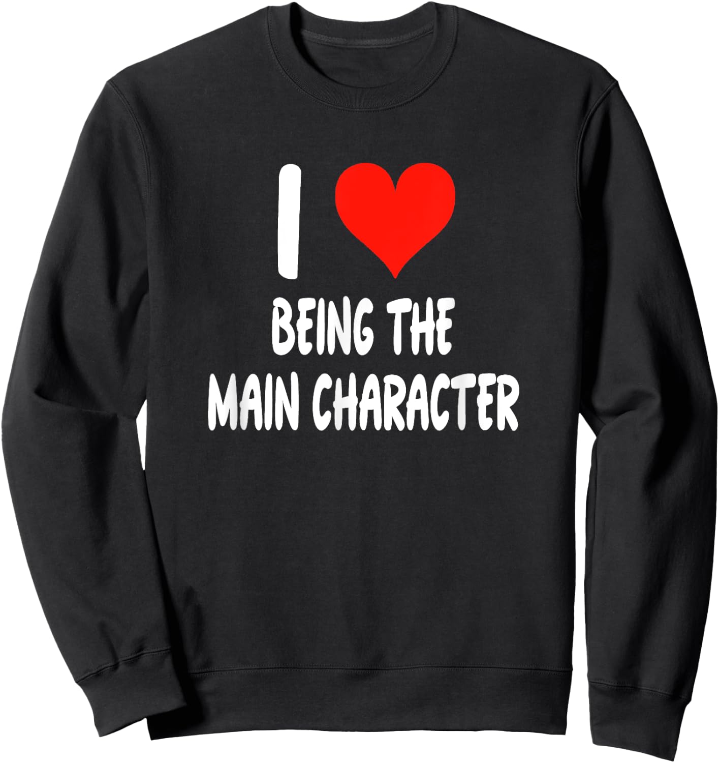 I Love Being The Main Character - Heart - Funny Sweatshirt - Sweatshirt | Black