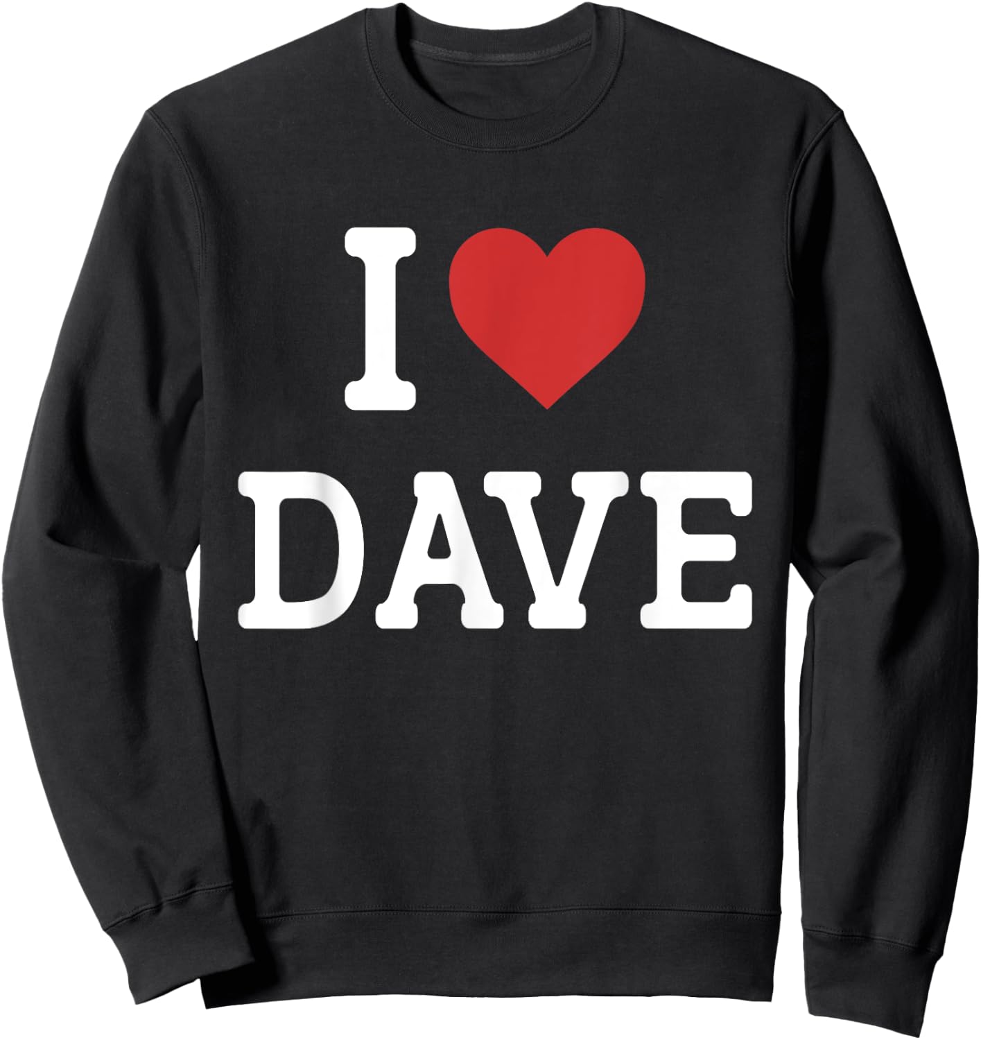 I Love Dave - I Heart Dave - Funny Gift Dave Sweatshirt - Sweatshirt | Black