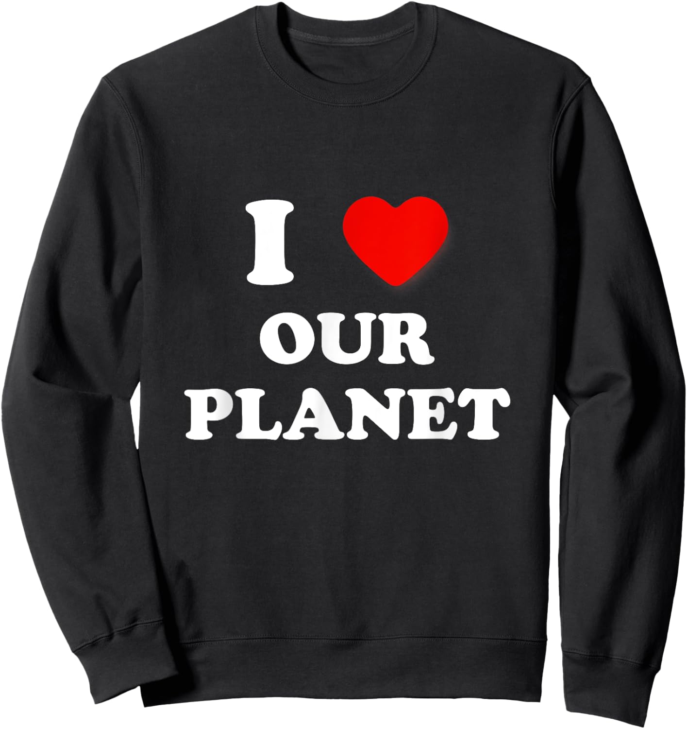 I Heart Our Planet, I Love Our Planet Earth Day Conservation Sweatshirt - Sweatshirt | Black