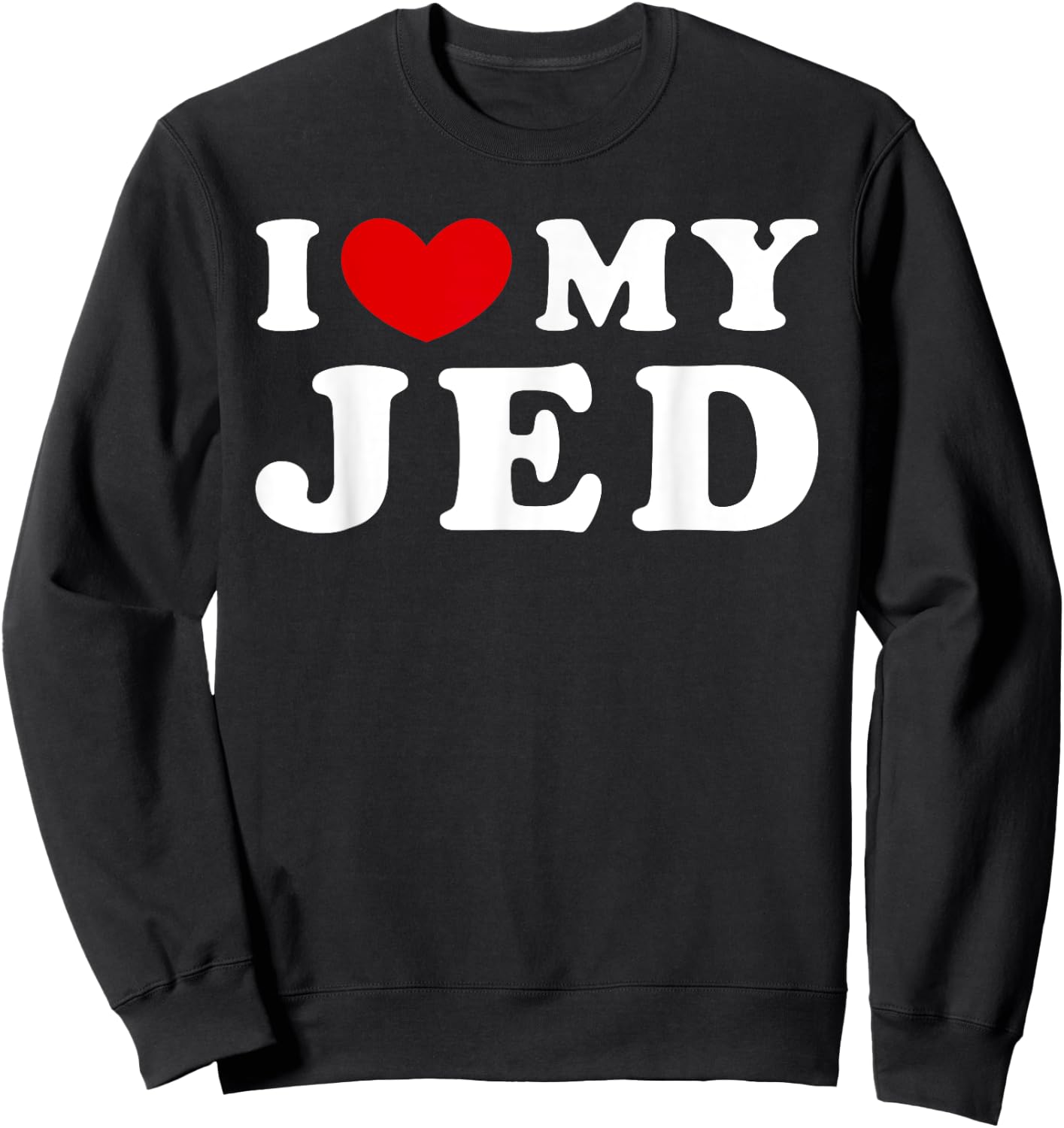 I Love My Jed, I Heart My Jed Sweatshirt - Sweatshirt | Black