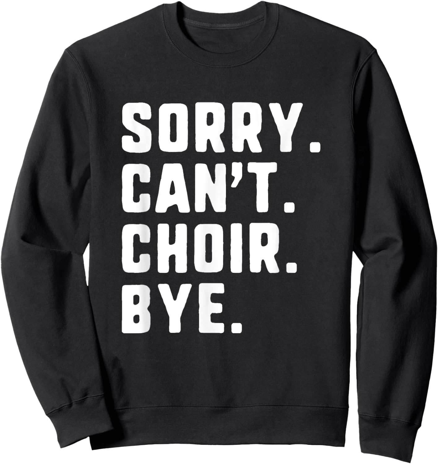 Sorry Can't Choir Bye Funny Sweatshirt - Sweatshirt | Black