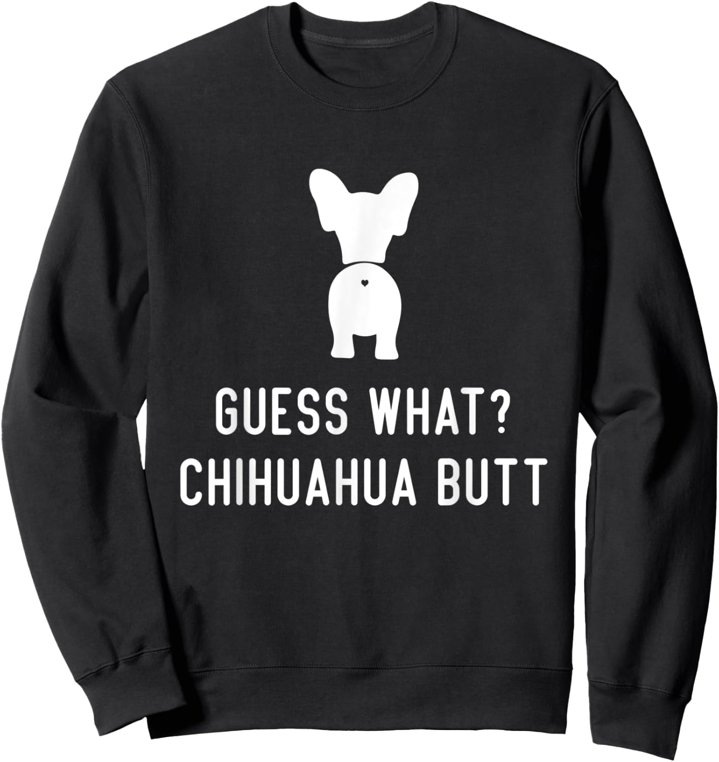 Chihuahua Funny Dog Love Women Men Guess What Chihuahua Butt Sweatshirt - Sweatshirt | Black