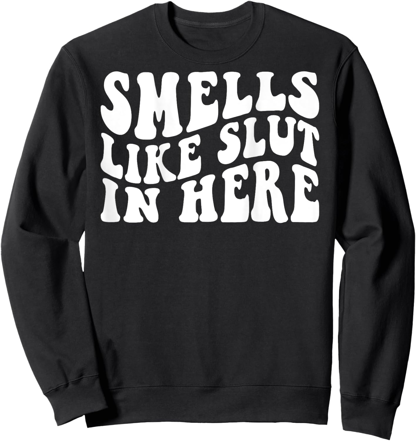 Smells Like Slut In Here Funny Offensive Adult Humor ON BACK Sweatshirt - Sweatshirt | Black