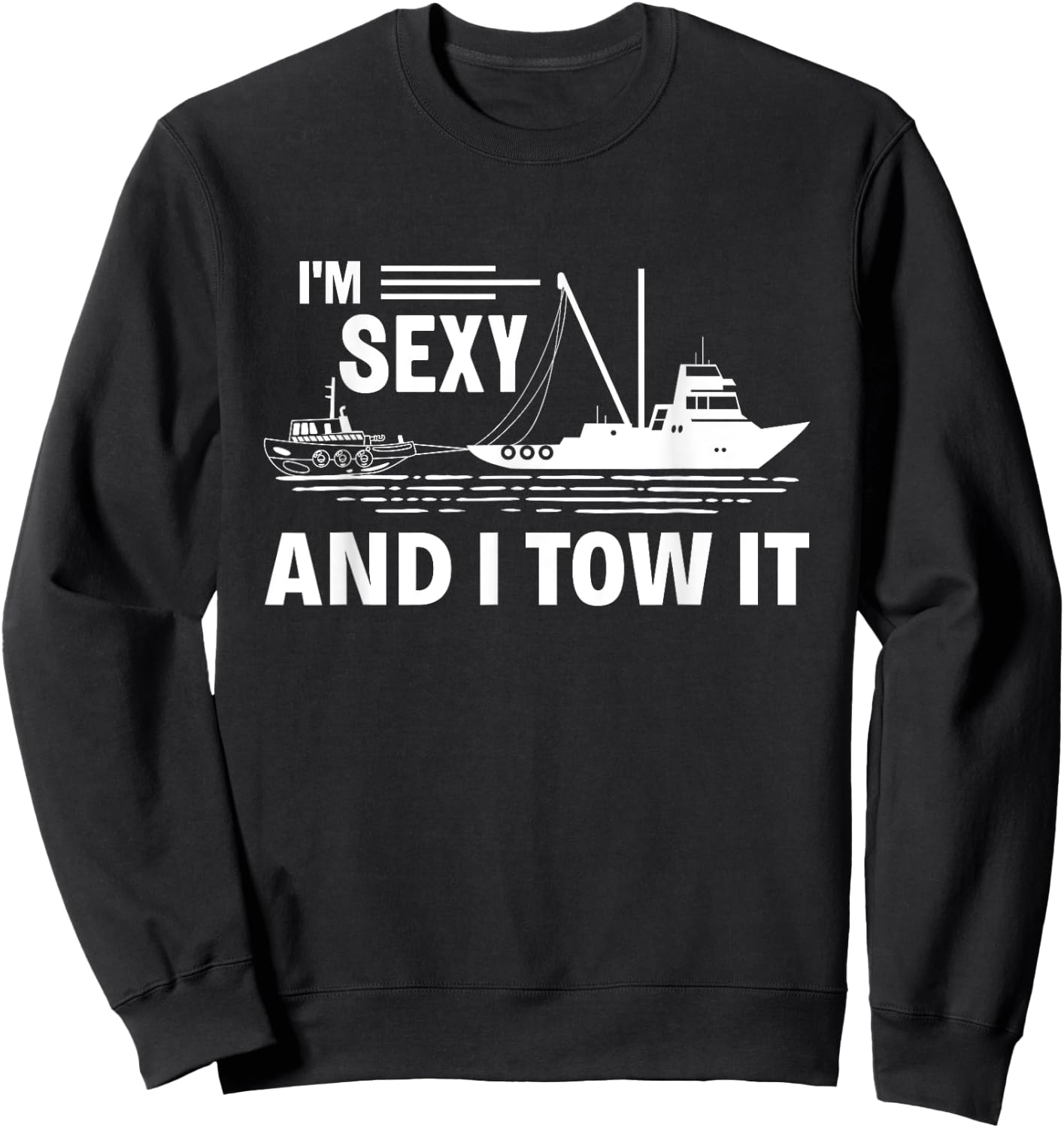 I'm Sexy and I Tow It Tug Captain Funny Boating Sweatshirt - Sweatshirt | Black