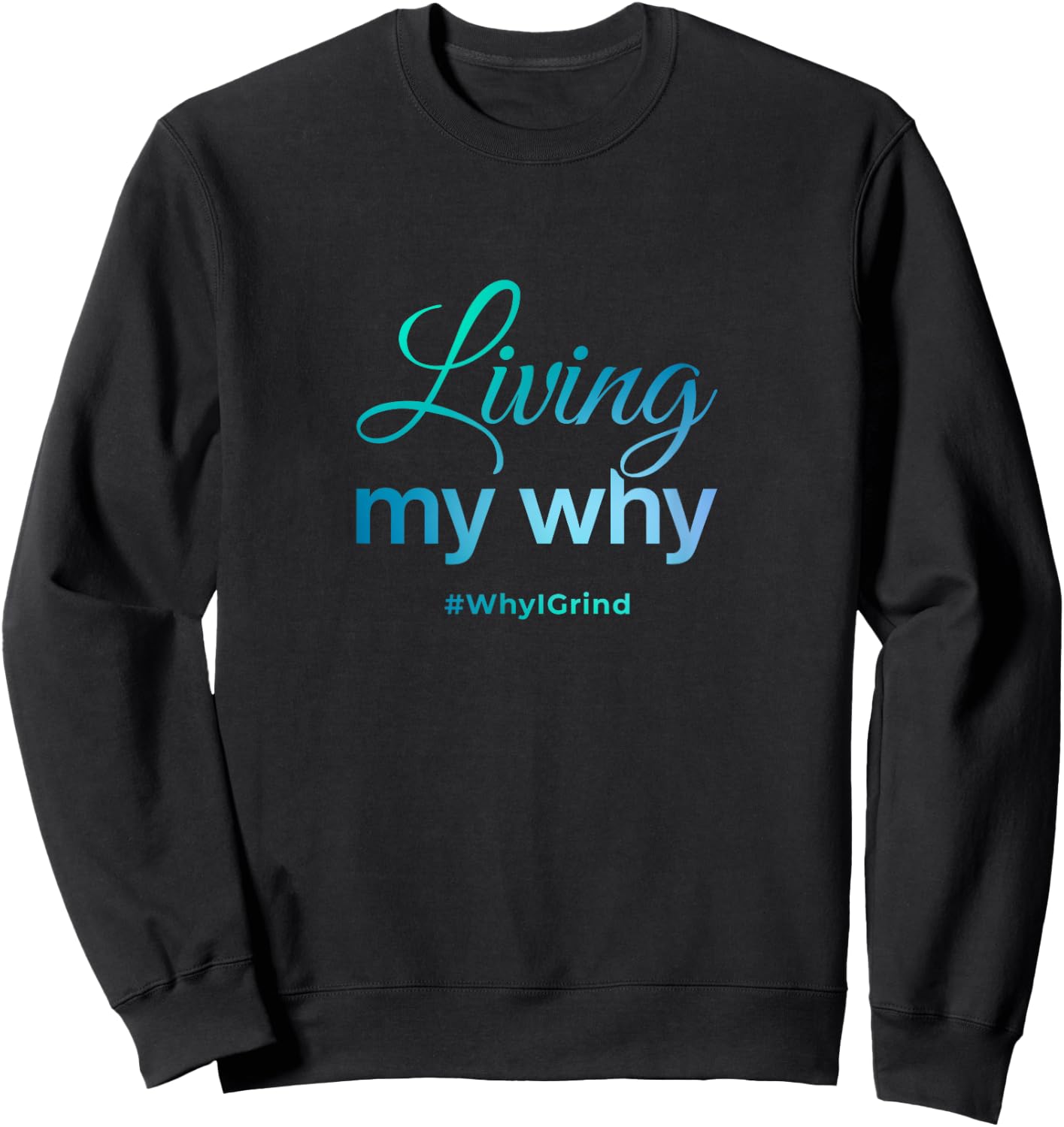 Living My Why - Why I Grind - Inspirational Motivational Sweatshirt - Sweatshirt | Black
