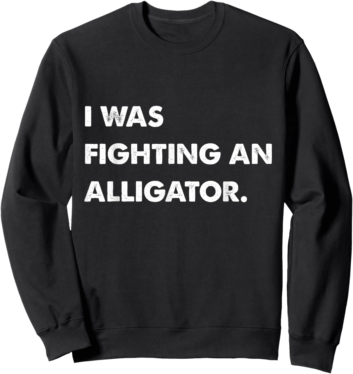 I Was Fighting An Alligator Funny Injury Get Well Gift Sweatshirt - Sweatshirt | Black