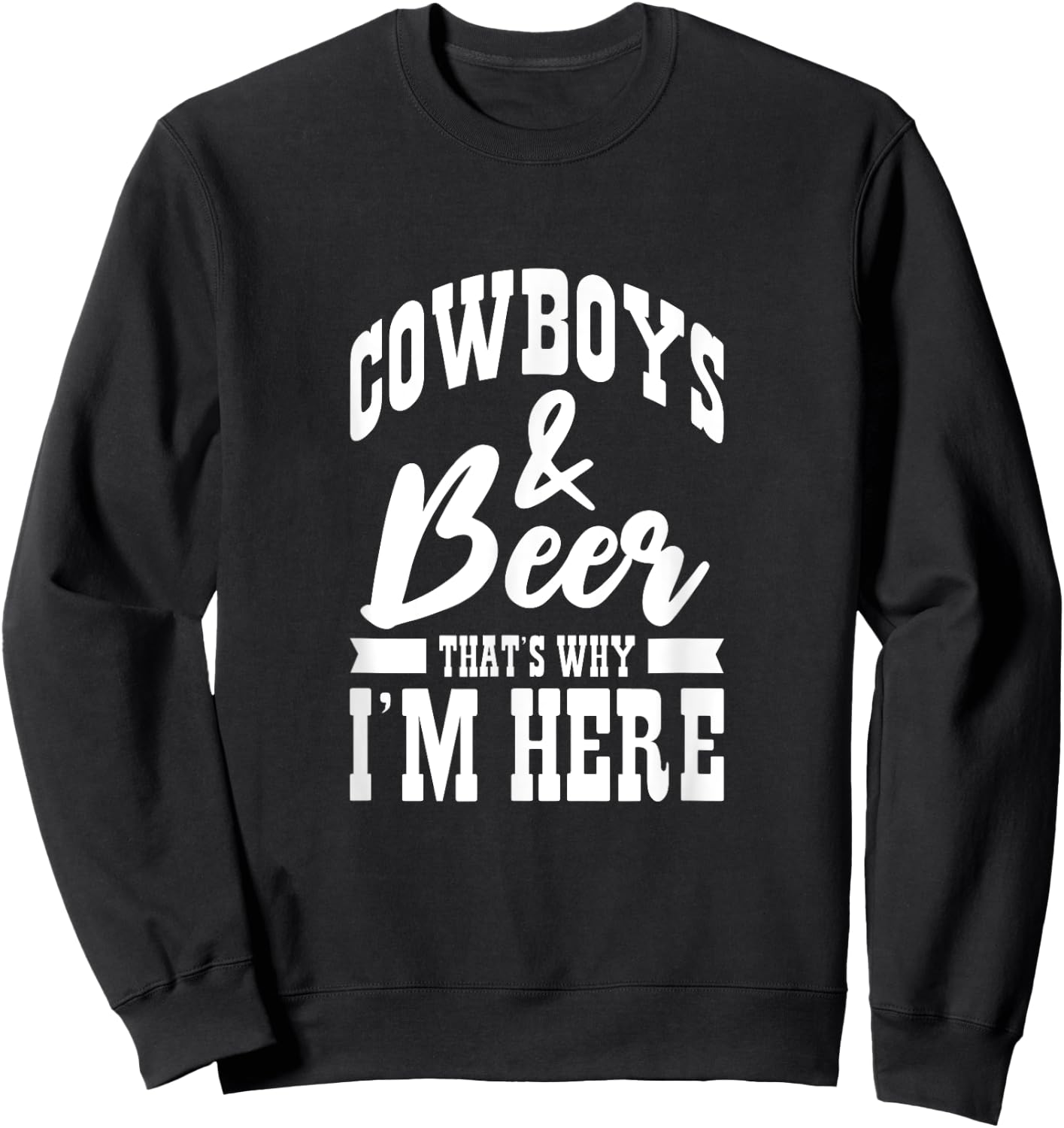 Cowboys And Beer That's Why I'm Here Cowboy Cowgirl Sweatshirt - Sweatshirt | Black
