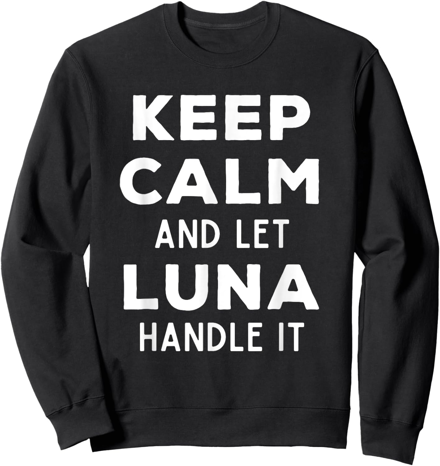 Keep Calm And Let Luna Handle It Best Funny Named Luna Sweatshirt - Sweatshirt | Black