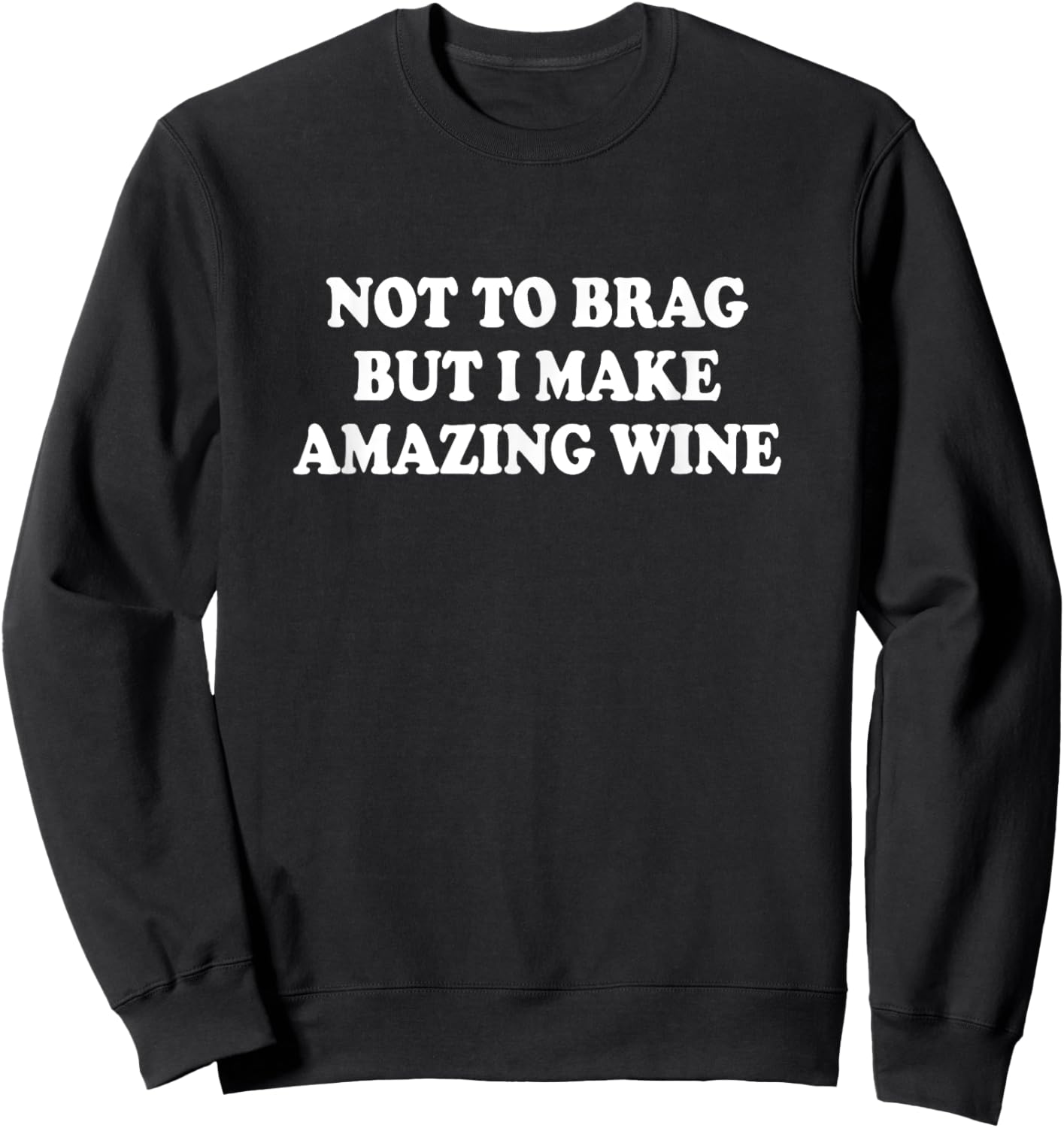 Not To Brag But I Make Amazing Wine Winemaker Winemaking Sweatshirt - Sweatshirt | Black
