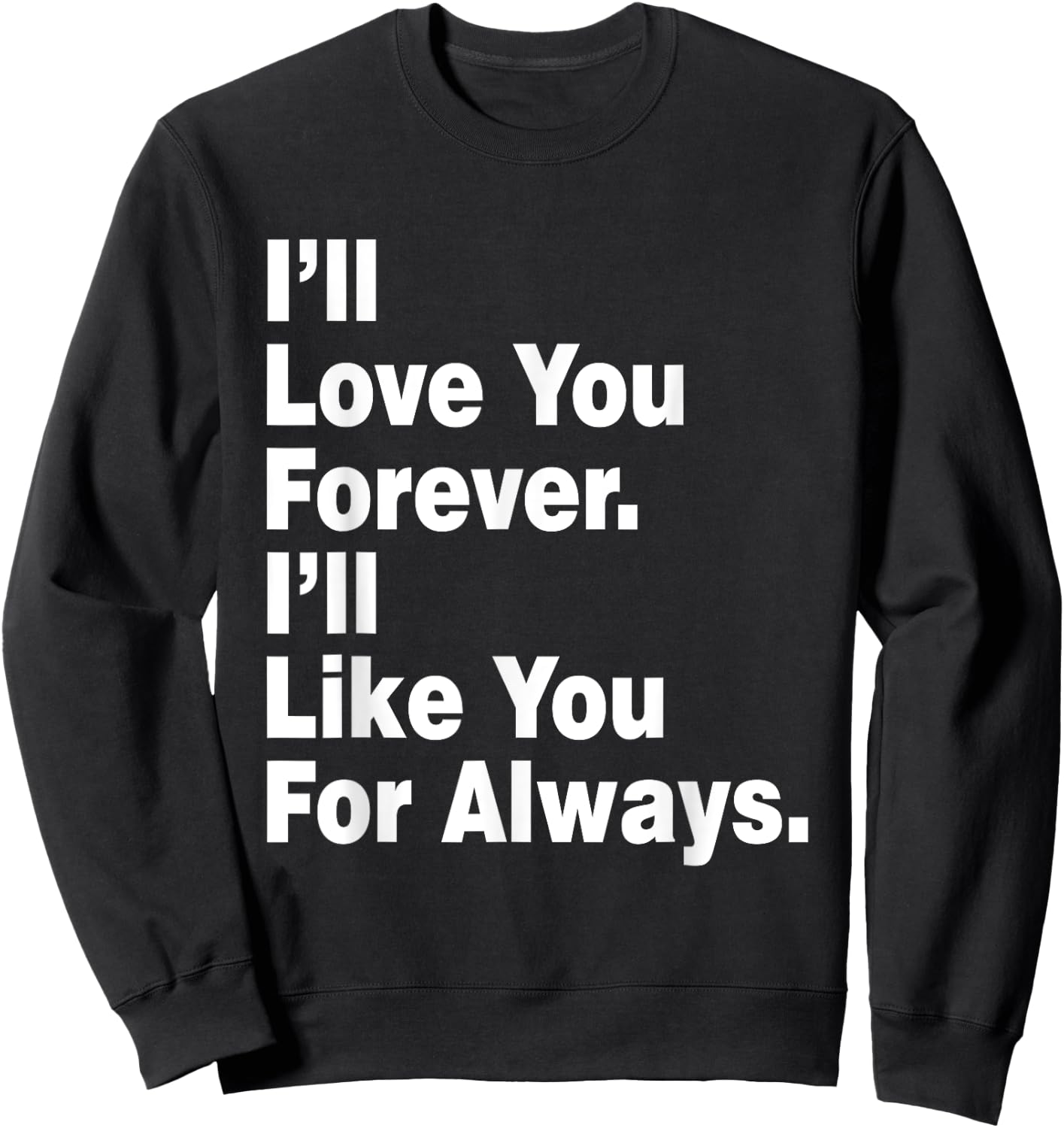 Funny I'll Love You Forever I'll Like You For Always Sweatshirt - Sweatshirt | Black