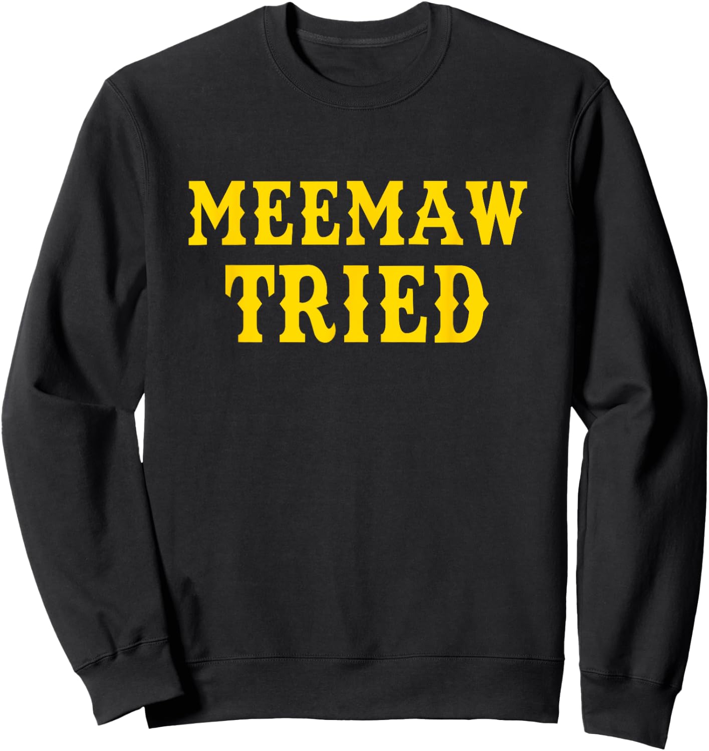 Meemaw Tried Funny Sweatshirt - Sweatshirt | Black