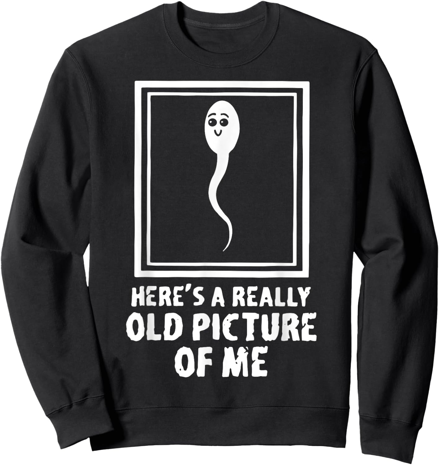 Here's A Really Old Picture Of Me Funny Fun Sperm Birthday Sweatshirt - Sweatshirt | Black