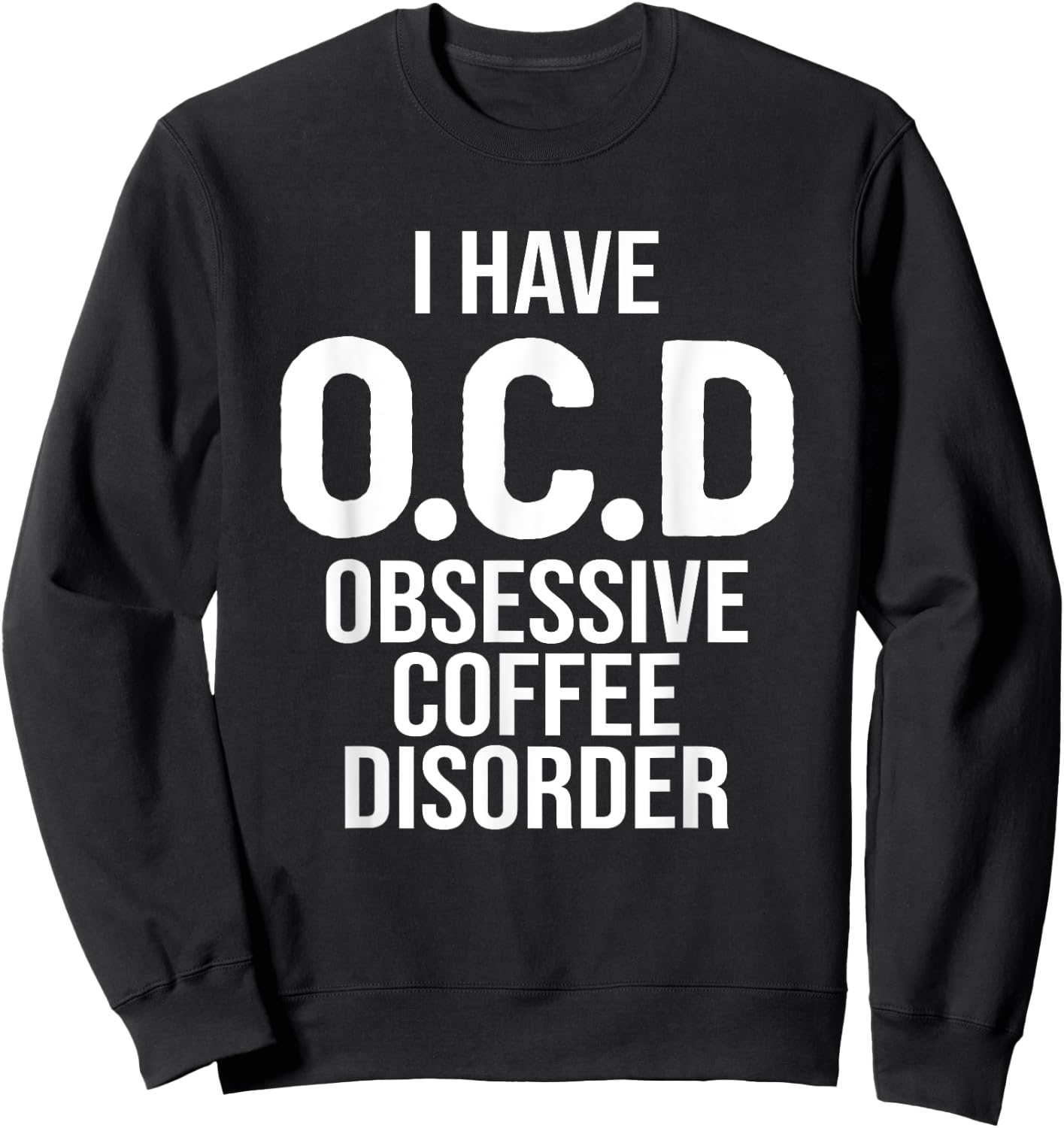 I have OCD Obsessive Coffee Disorder, Funny Coffee Lover Sweatshirt - Sweatshirt | Black