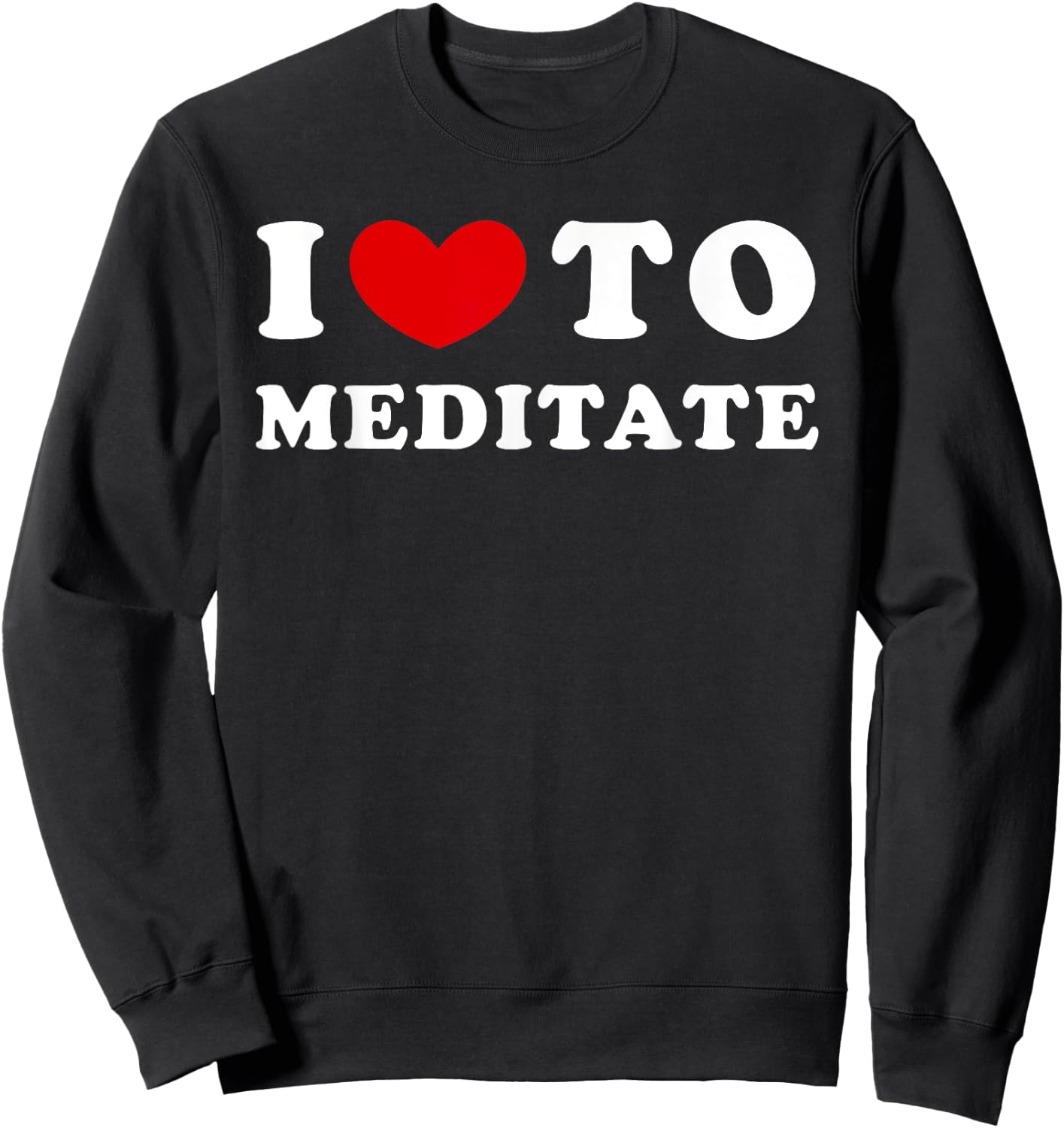 I Love To Meditate, I Like To Meditate Sweatshirt - Sweatshirt | Black