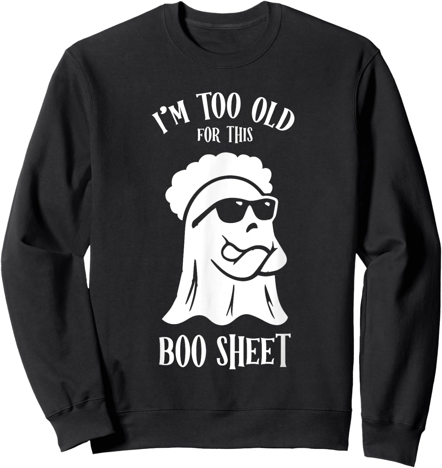 I’m Too Old For This Boo Sheet Ghost Funny Halloween Costume Sweatshirt - Sweatshirt | Black