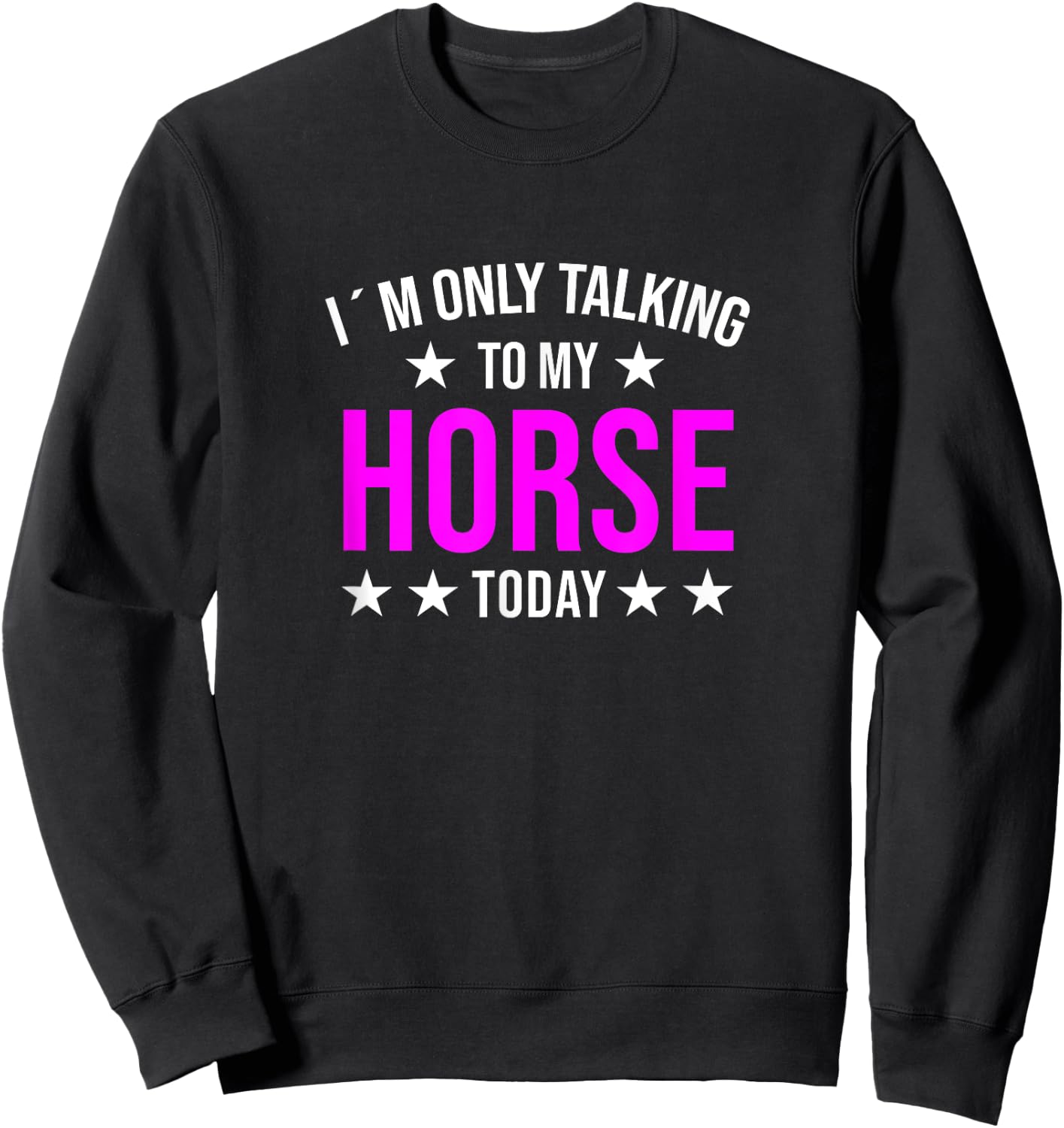 I'm Only Talking to My Horse Today Horses Quote Pony Humor Sweatshirt - Sweatshirt | Black