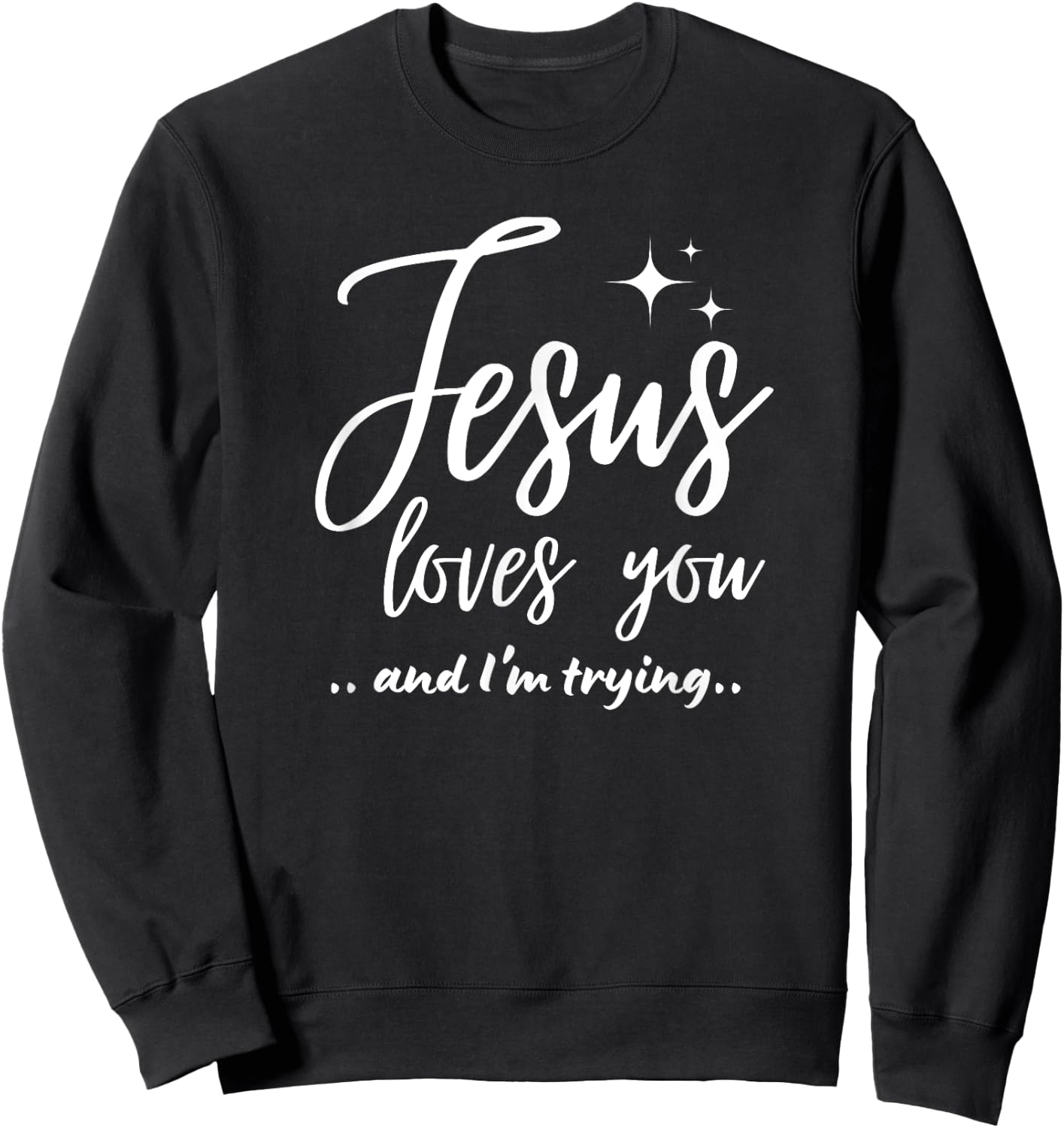 Jesus Loves You And I'm Trying Funny Christian Evangelism Sweatshirt - Sweatshirt | Black