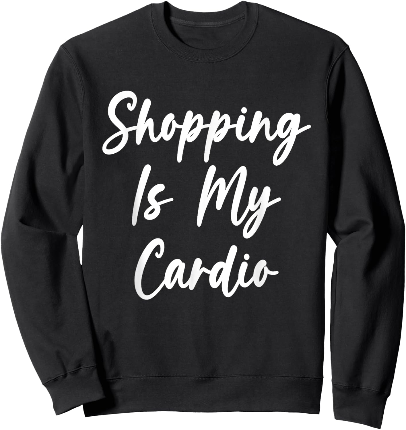 Shopping Is My Cardio Funny Shopping Lover Shopaholic Sweatshirt - Sweatshirt | Black