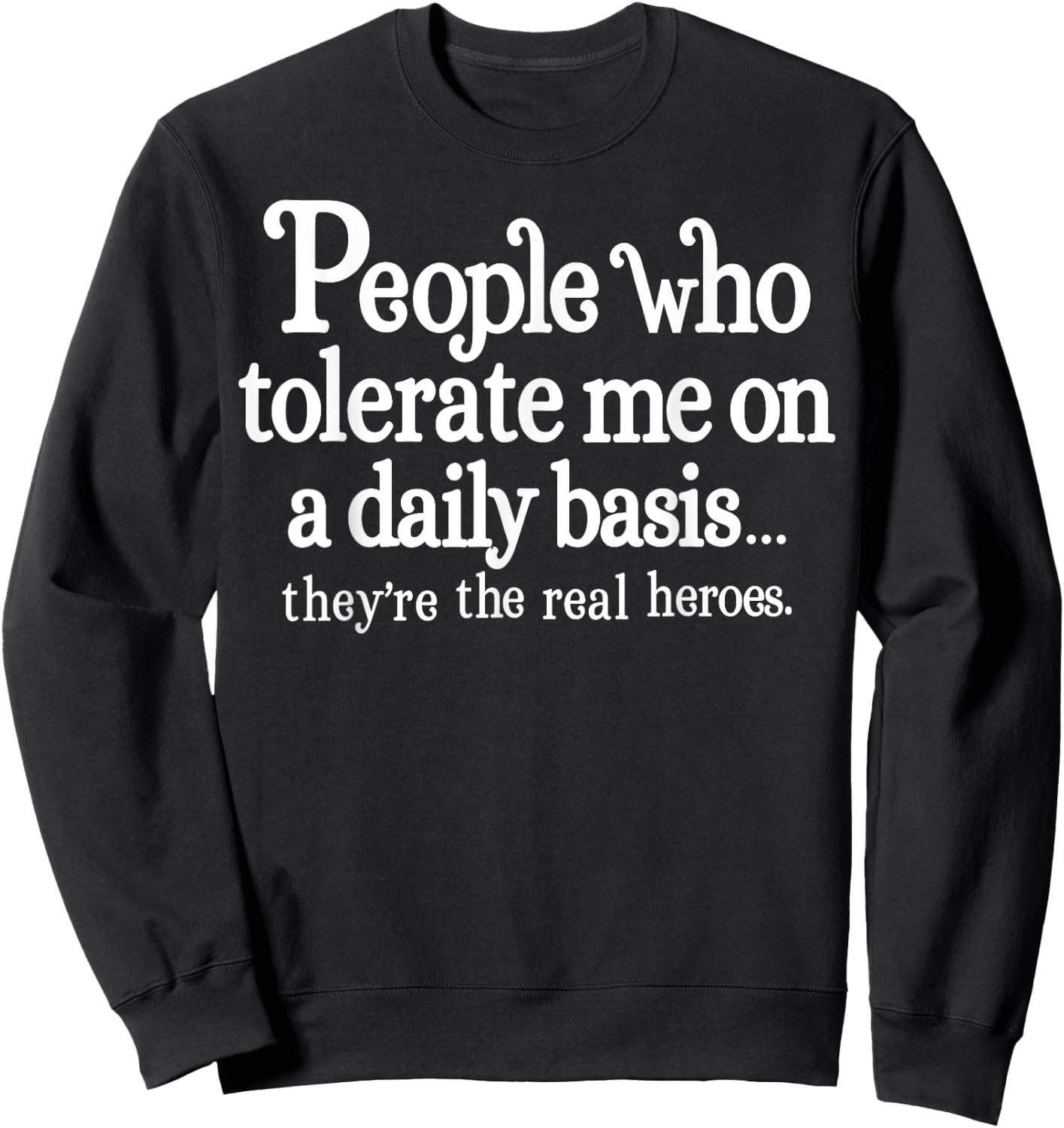 People Who Tolerate Me On A Daily Basis They're Real Heroes Sweatshirt - Sweatshirt | Black