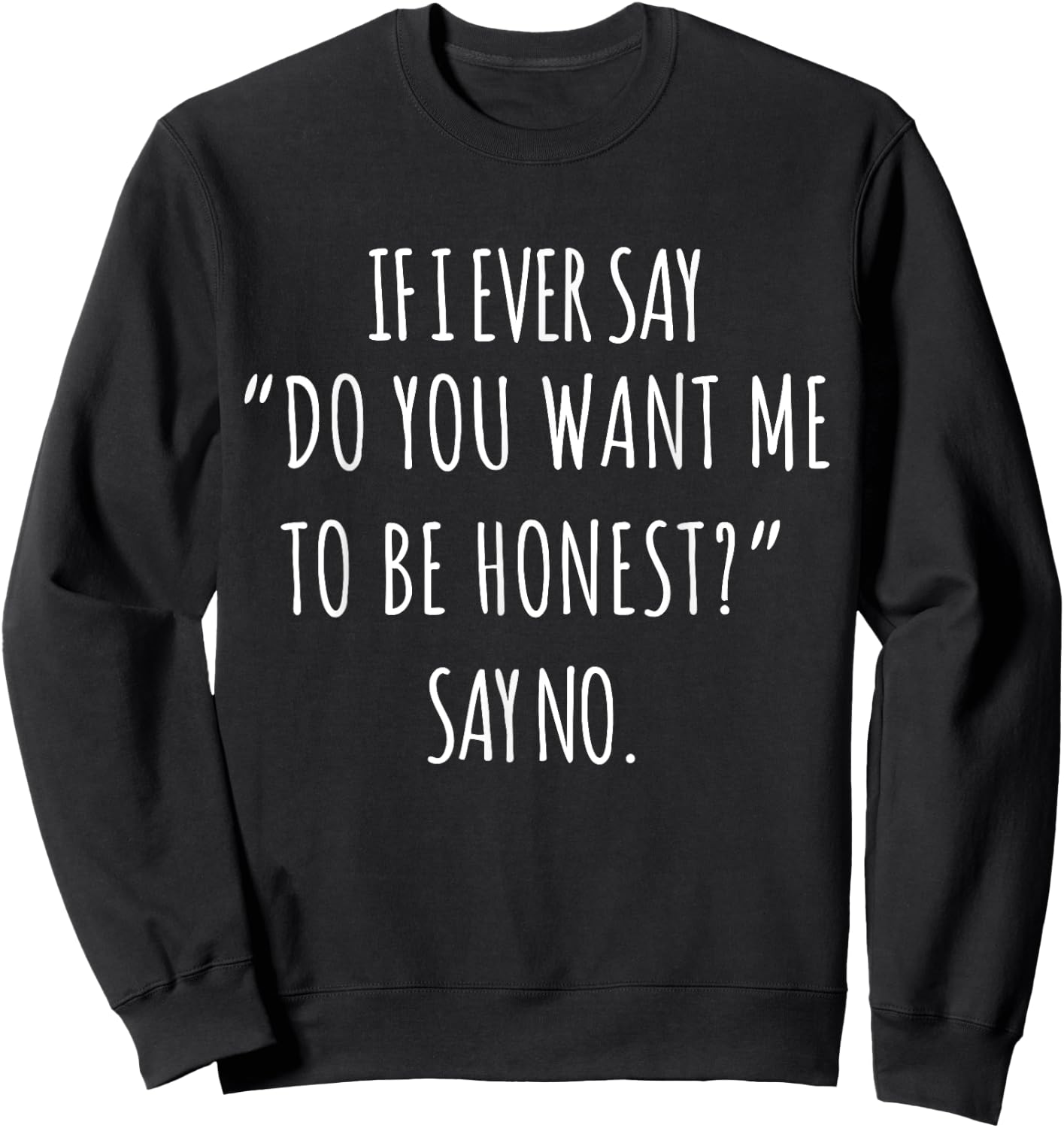 If I Ever Say Do You Want Me to Be Honest Say No Women Funny Sweatshirt - Sweatshirt | Black