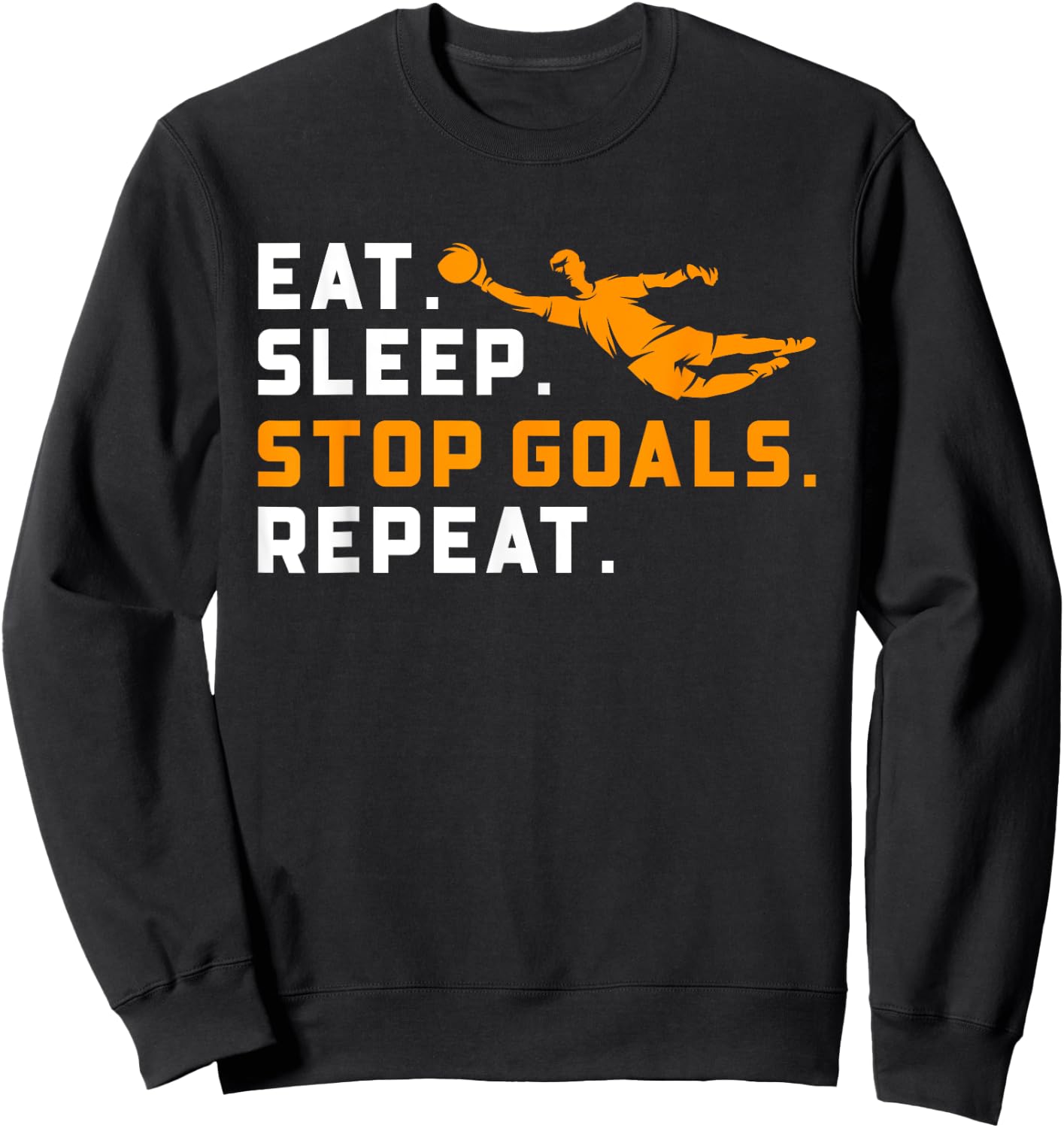 Eat Sleep Stop Goals Repeat Funny Soccer Goalie Goalkeepers Sweatshirt - Sweatshirt | Black