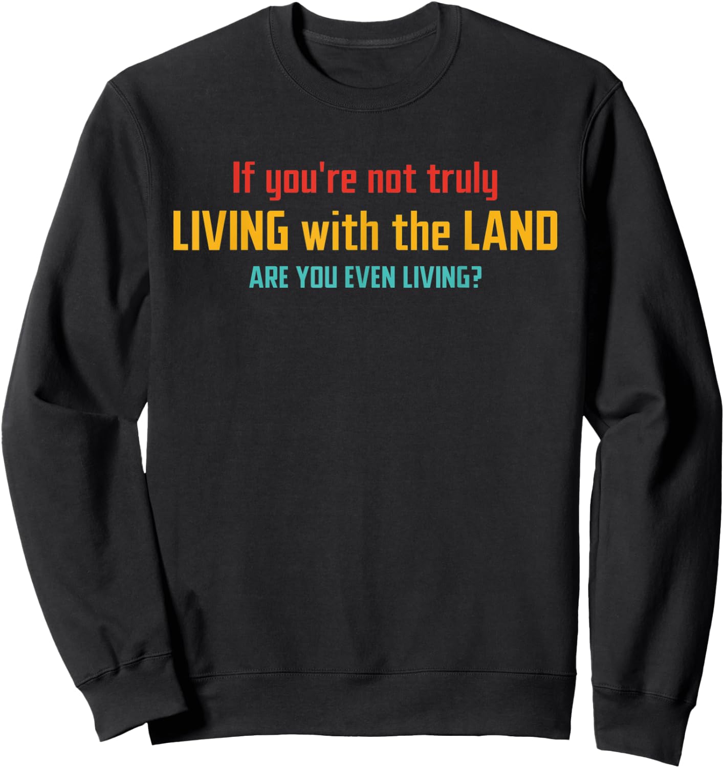 If You're Not Truly Living With The Land Are You Even Living Sweatshirt - Sweatshirt | Black