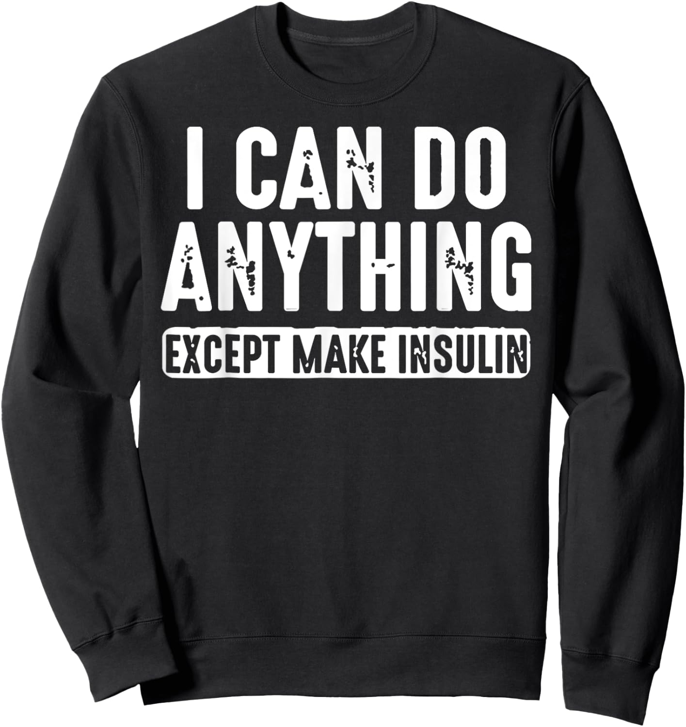 I Can Do Anything Except Make Insulin Sweatshirt - Sweatshirt | Black