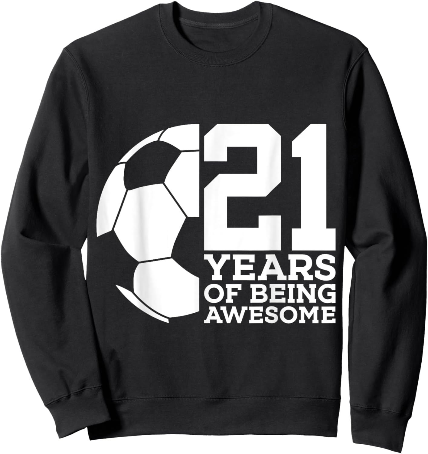 21 Years of Being Awesome Soccer 21st Birthday Sweatshirt - Sweatshirt | Black