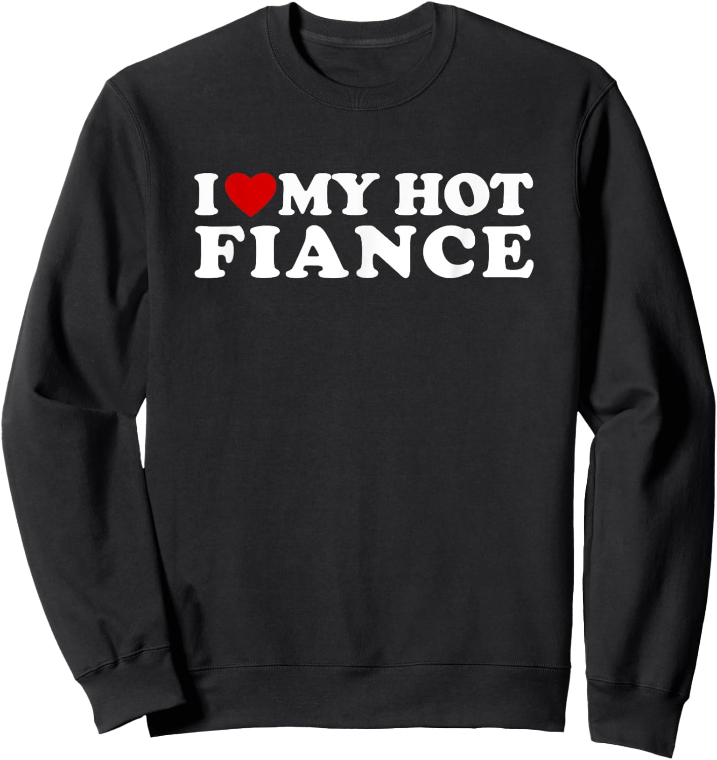 I Love My Hot Fiance I Heart My Hot Fiance Sweatshirt - Sweatshirt | Black