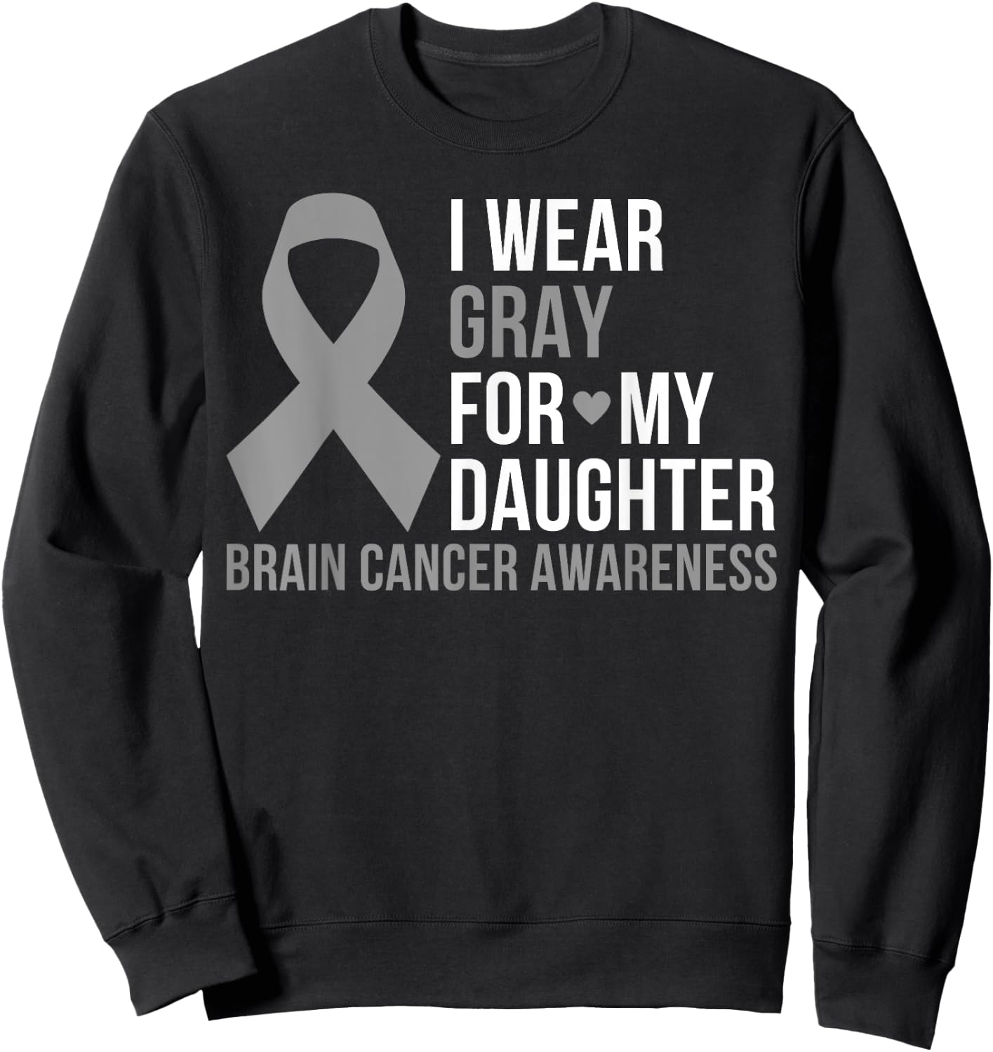 I Wear Gray For My Daughter Brain Cancer Awareness Ribbon Sweatshirt - Sweatshirt | Black