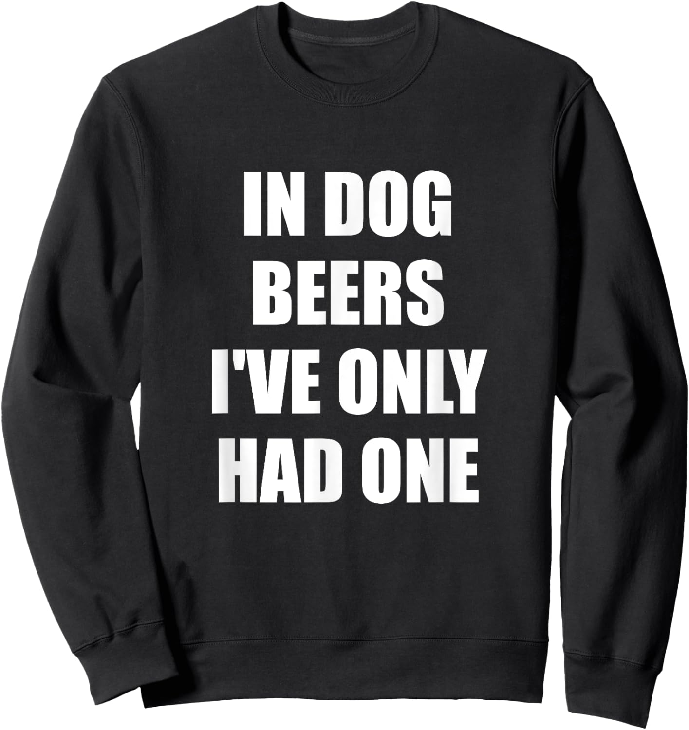 In Dog Beers I've Only Had One Sweatshirt - Sweatshirt | Black
