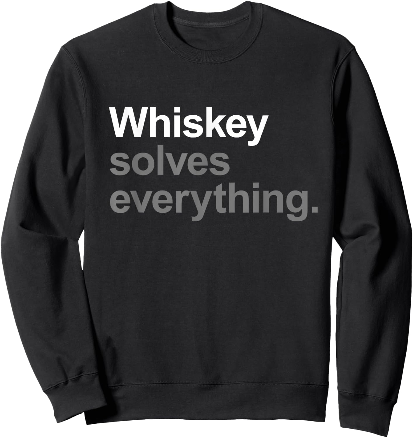 Whiskey Solves Everything - Funny Going Out Alcohol Slogan Sweatshirt - Sweatshirt | Black