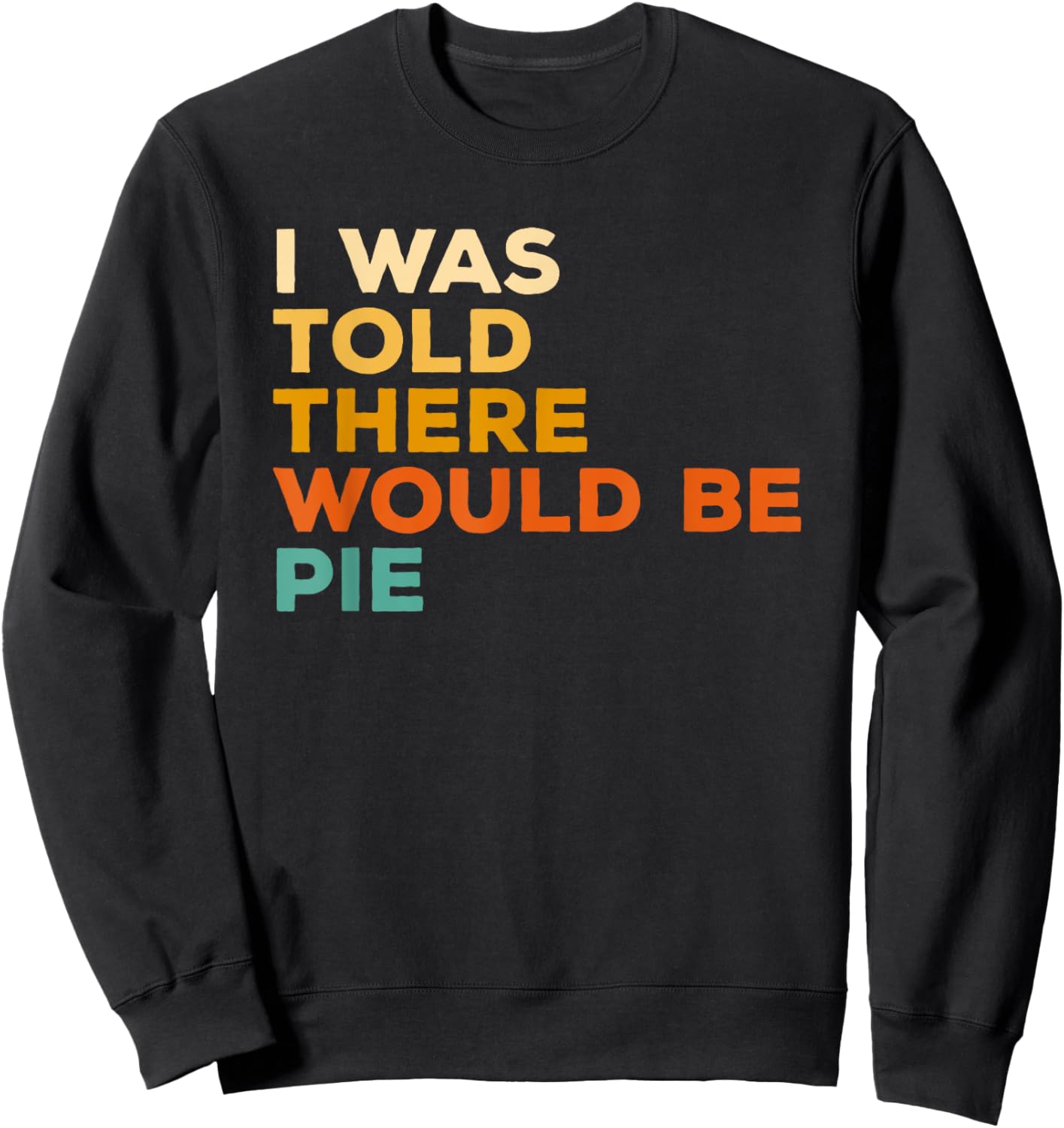 I Was Told There Would Be Pie Thanksgiving Sweatshirt - Sweatshirt | Black
