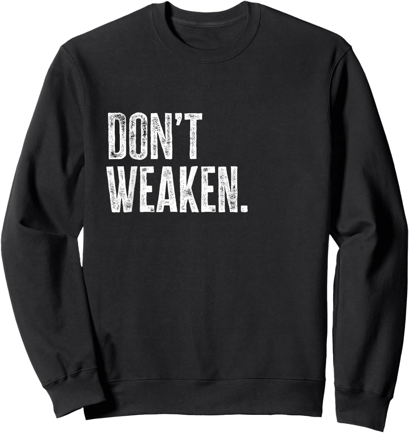 Don't Weaken | Gym, Weight Lifting, Body Building Motivation Sweatshirt - Sweatshirt | Black