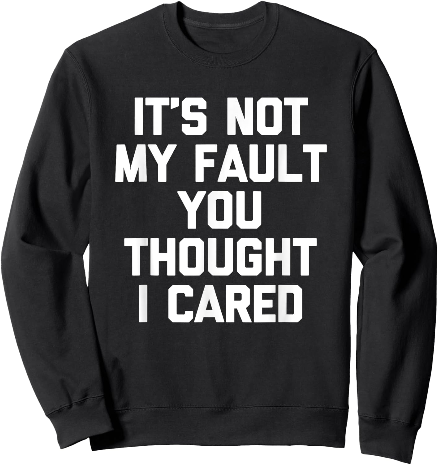 It's Not My Fault You Thought I Cared - Funny Saying Cool Sweatshirt - Sweatshirt | Black