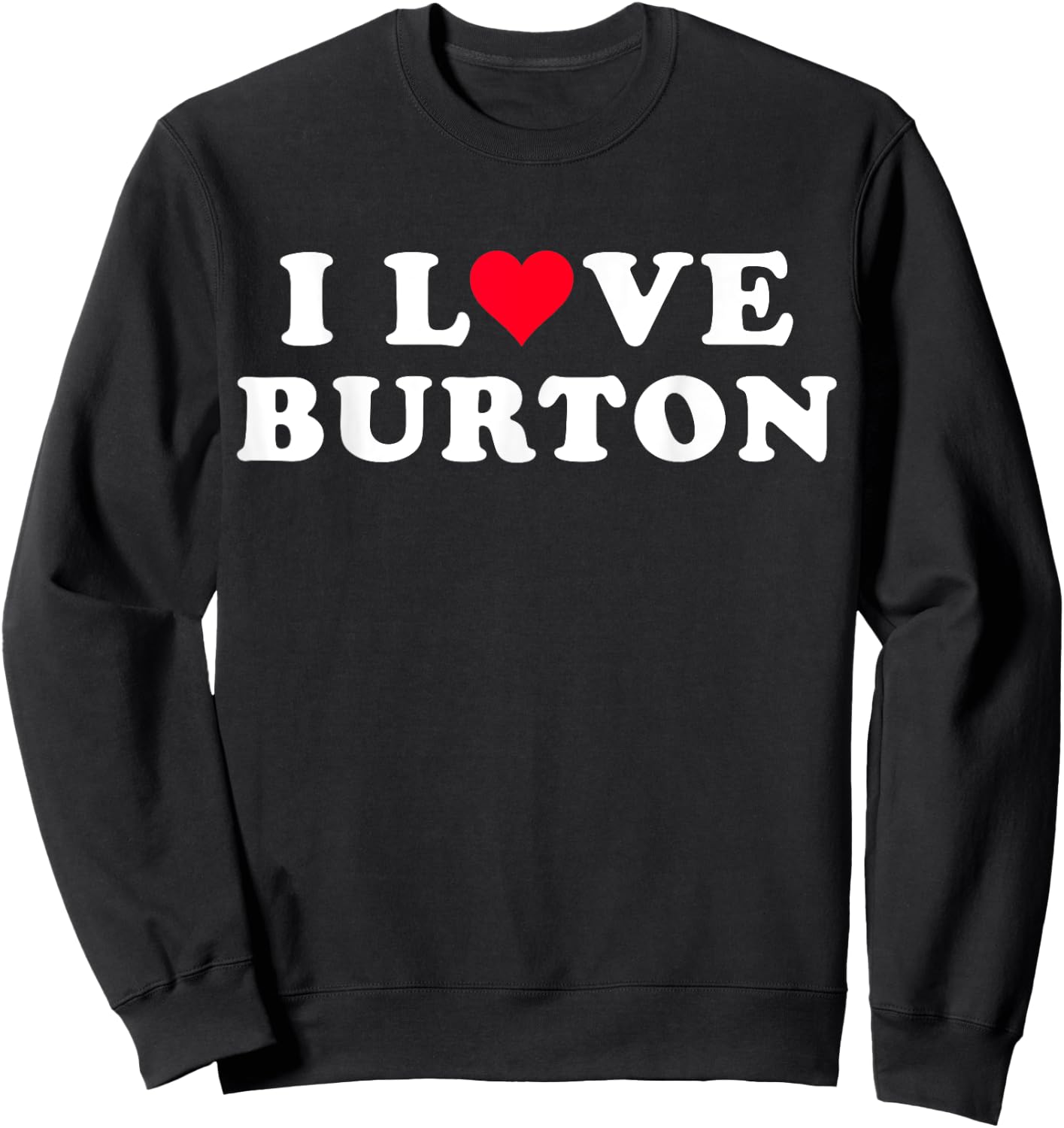 I Love Burton Matching Girlfriend & Boyfriend Burton Name Sweatshirt - Sweatshirt | Black