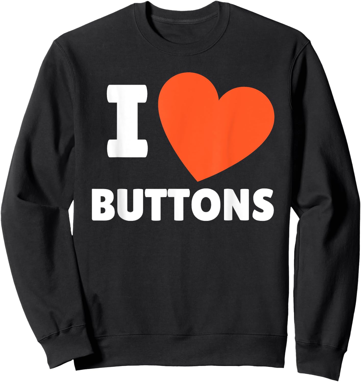 I Love Buttons I Heart Buttons Lovers Sweatshirt - Sweatshirt | Black