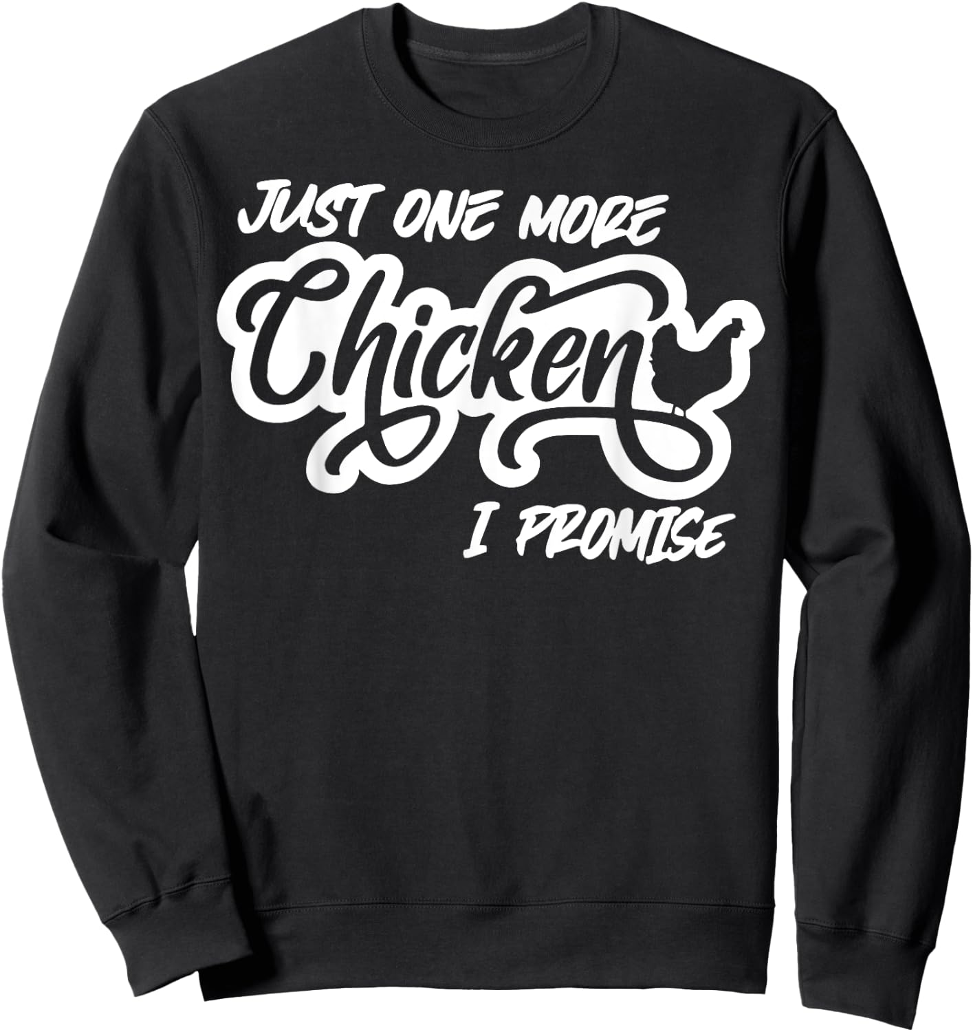 Just One More Chicken I Promise Sweatshirt - Sweatshirt | Black