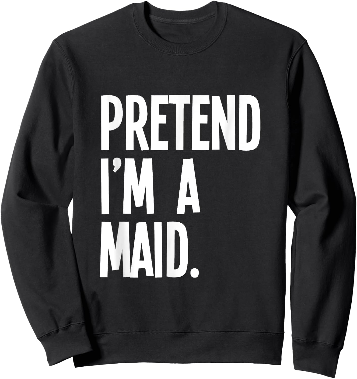 Pretend I'm A Maid Funny Halloween Party Costume Sweatshirt - Sweatshirt | Black