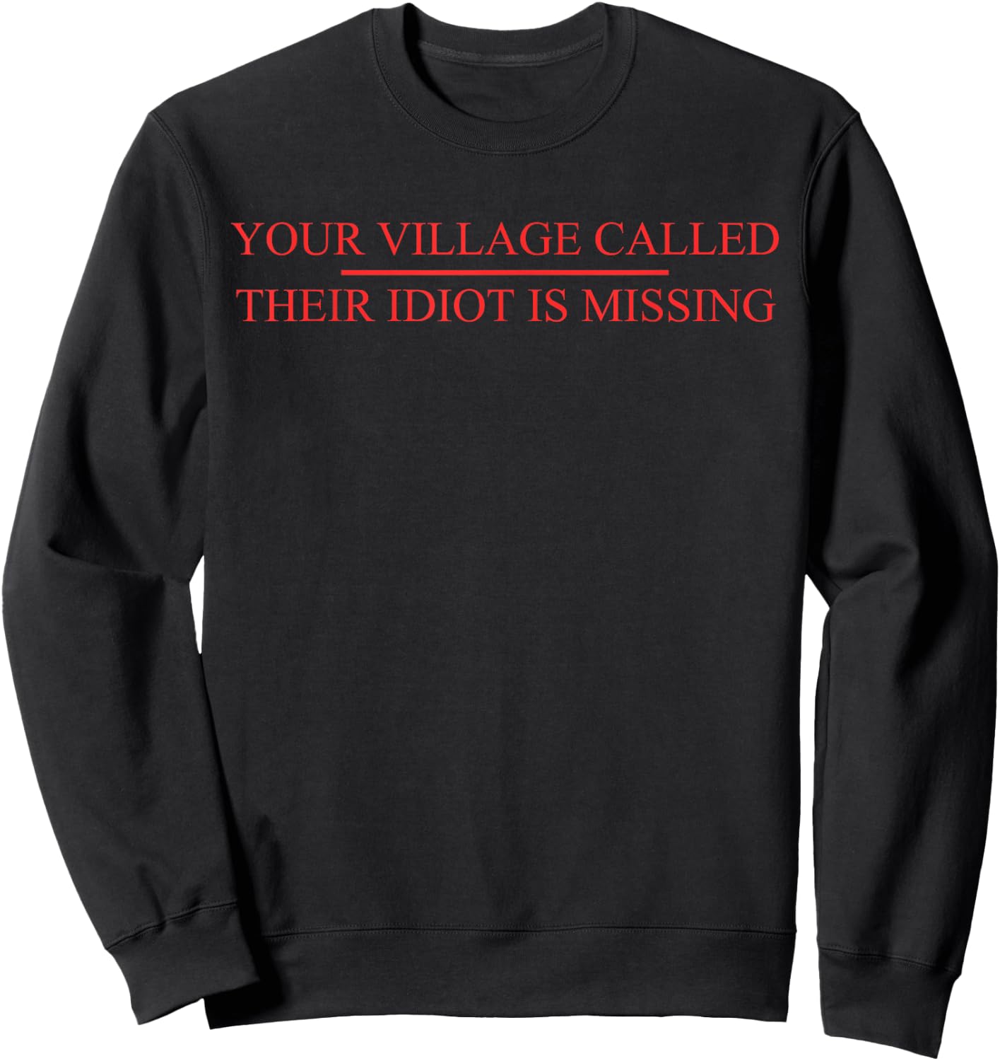 Your Village Called Their Idiot Is Missing Quote Sweatshirt - Sweatshirt | Black